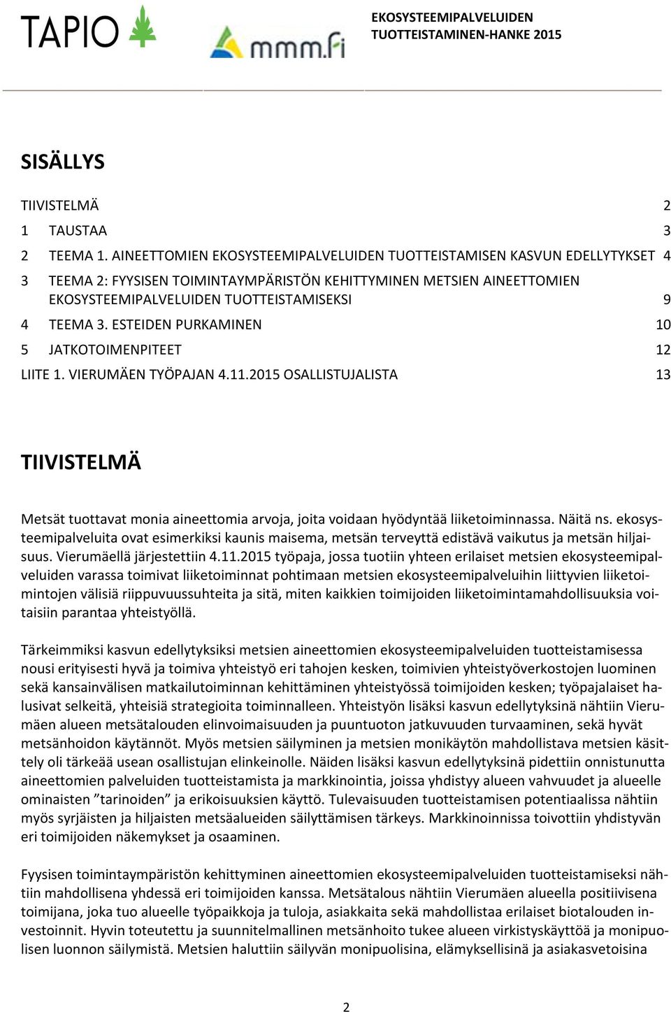 ESTEIDEN PURKAMINEN 10 5 JATKOTOIMENPITEET 12 LIITE 1. VIERUMÄEN TYÖPAJAN 4.11.2015 OSALLISTUJALISTA 13 TIIVISTELMÄ Metsät tuottavat monia aineettomia arvoja, joita voidaan hyödyntää liiketoiminnassa.