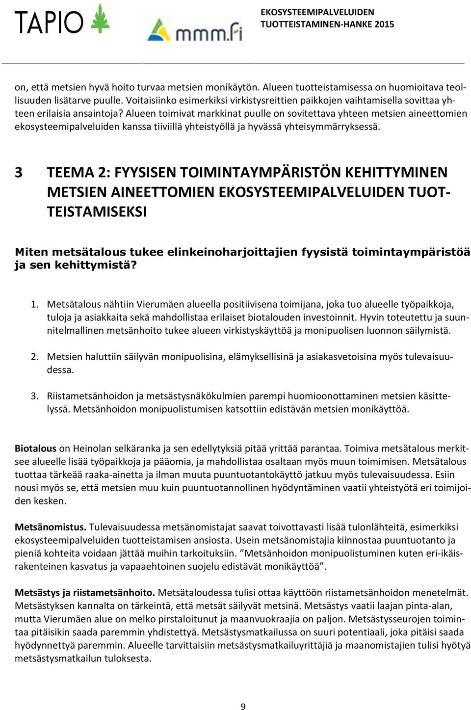 Alueen toimivat markkinat puulle on sovitettava yhteen metsien aineettomien ekosysteemipalveluiden kanssa tiiviillä yhteistyöllä ja hyvässä yhteisymmärryksessä.