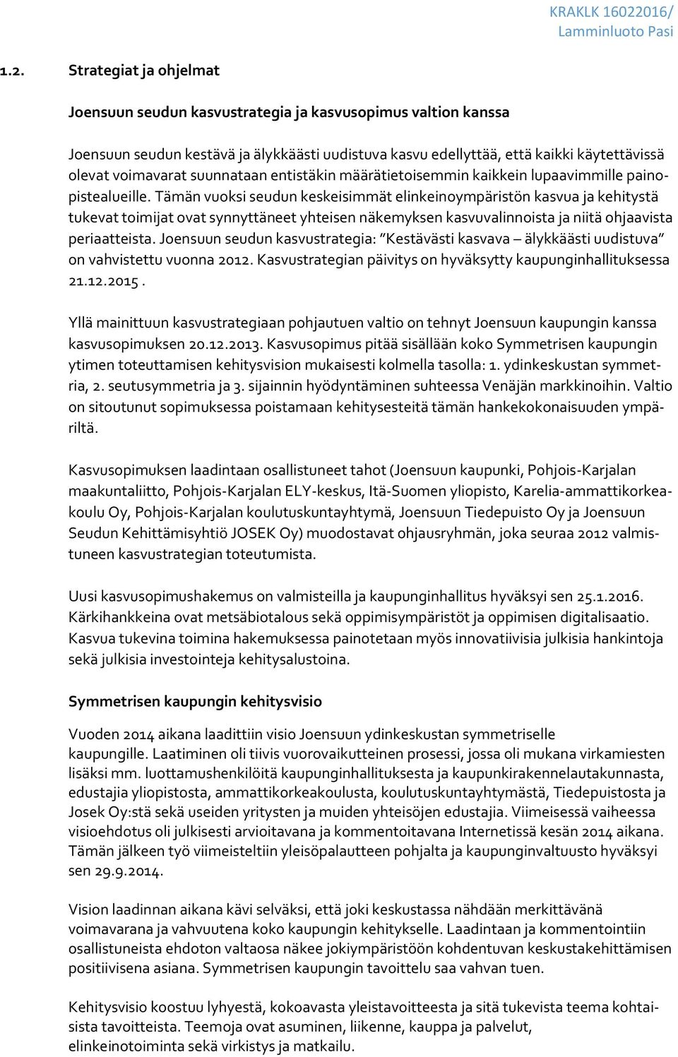 Strategiat ja ohjelmat Joensuun seudun kasvustrategia ja kasvusopimus valtion kanssa Joensuun seudun kestävä ja älykkäästi uudistuva kasvu edellyttää, että kaikki käytettävissä olevat voimavarat