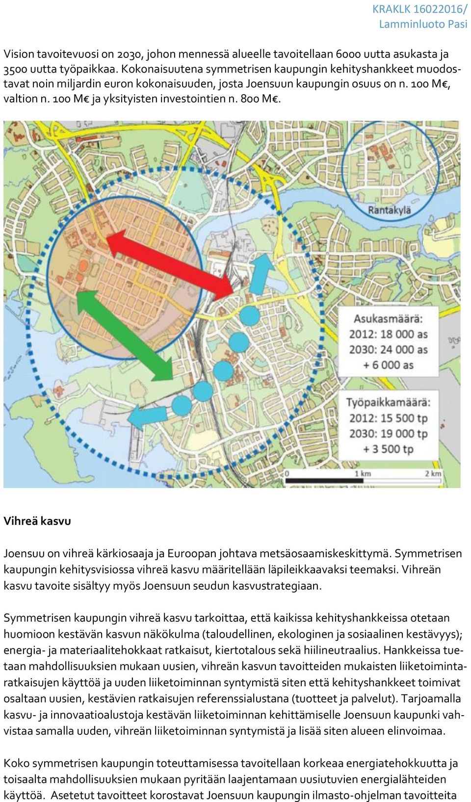 Vihreä kasvu Joensuu on vihreä kärkiosaaja ja Euroopan johtava metsäosaamiskeskittymä. Symmetrisen kaupungin kehitysvisiossa vihreä kasvu määritellään läpileikkaavaksi teemaksi.