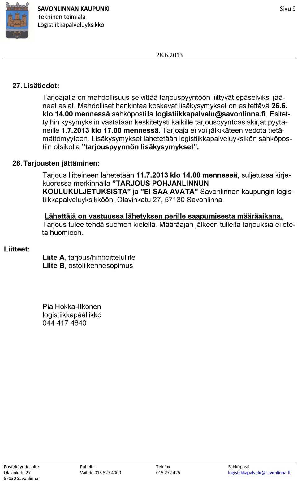 Lisäkysymykset lähetetään logistiikkapalveluyksikön sähköpostiin otsikolla tarjouspyynnön lisäkysymykset. 28. Tarjousten jättäminen: Tarjous liitteineen lähetetään 11.7.2013 klo 14.