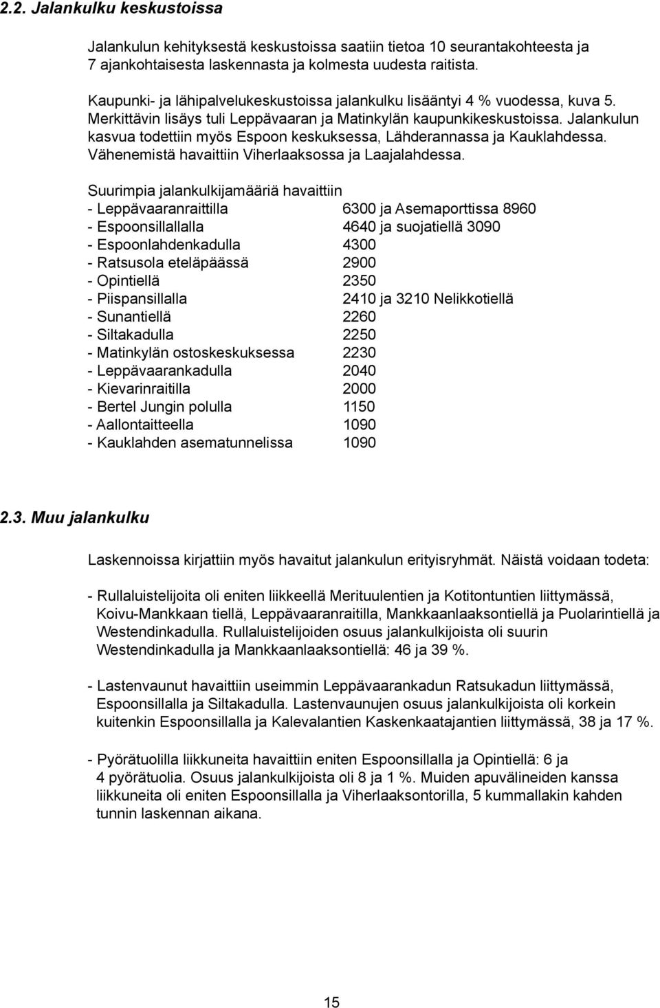 Jalankulun kasvua todettiin myös Espoon keskuksessa, Lähderannassa ja Kauklahdessa. Vähenemistä havaittiin Viherlaaksossa ja Laajalahdessa.