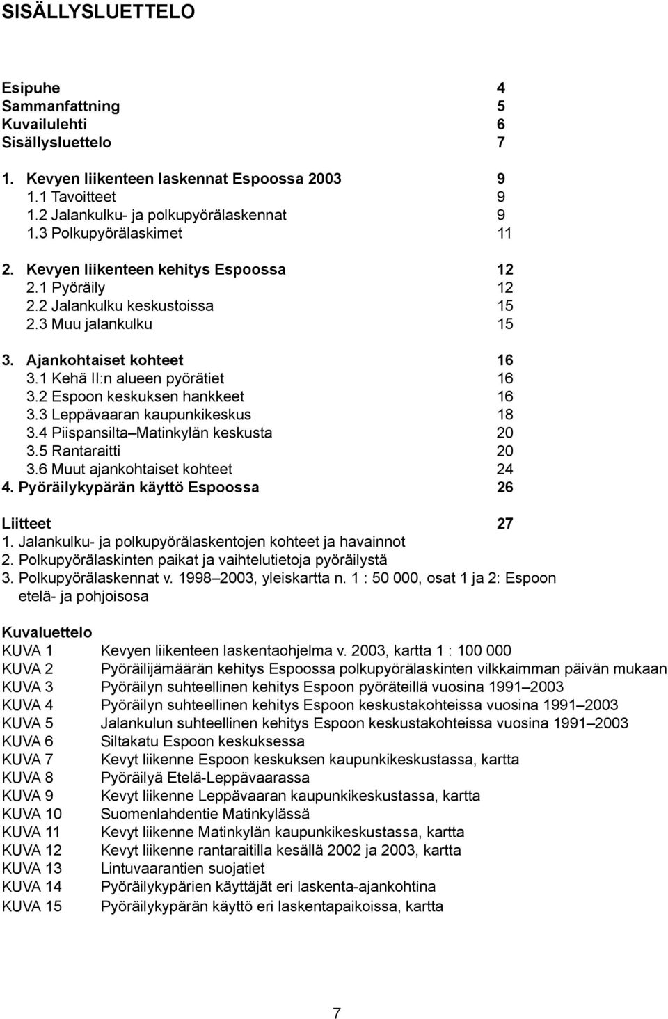 2 Espoon keskuksen hankkeet 16 3.3 Leppävaaran kaupunkikeskus 18 3.4 Piispansilta Matinkylän keskusta 20 3.5 Rantaraitti 20 3.6 Muut ajankohtaiset kohteet 24 4.