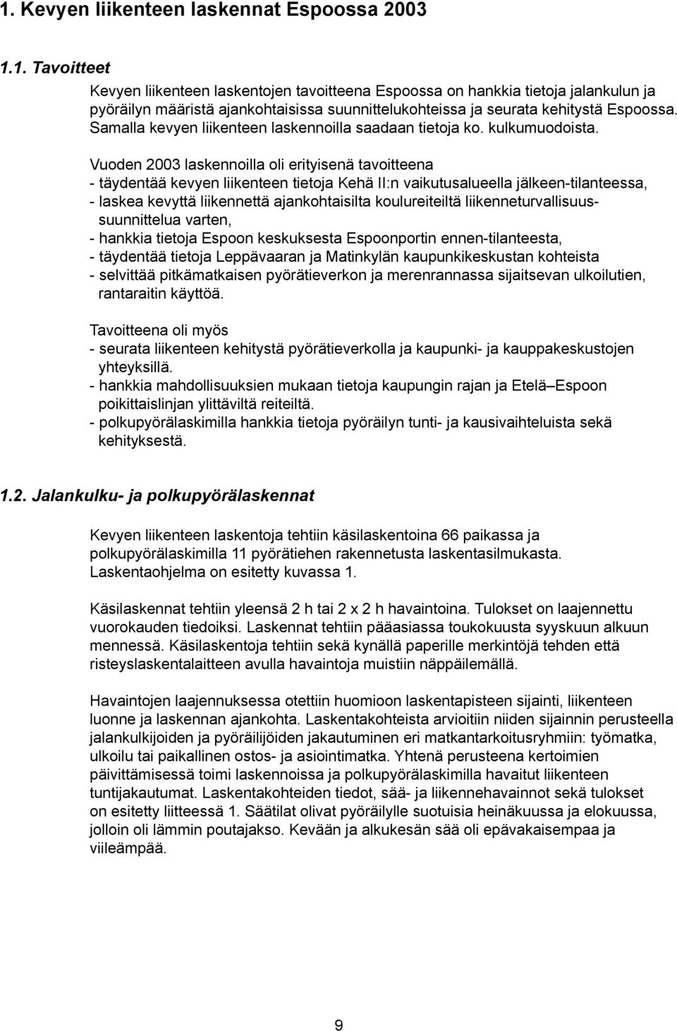 Vuoden 2003 laskennoilla oli erityisenä tavoitteena - täydentää kevyen liikenteen tietoja Kehä II:n vaikutusalueella jälkeen-tilanteessa, - laskea kevyttä liikennettä ajankohtaisilta koulureiteiltä