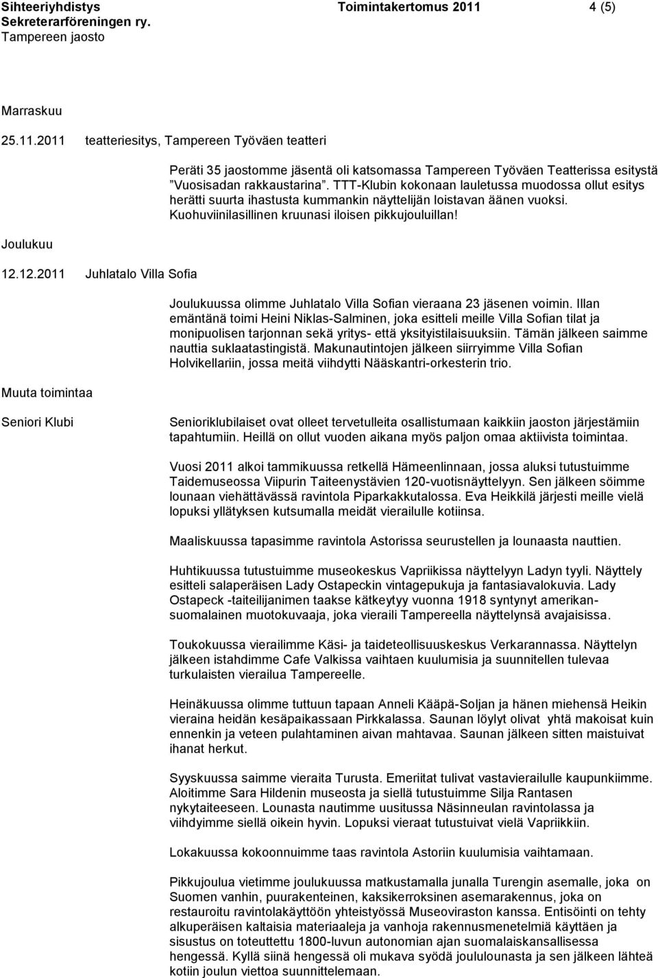 TTT-Klubin kokonaan lauletussa muodossa ollut esitys herätti suurta ihastusta kummankin näyttelijän loistavan äänen vuoksi. Kuohuviinilasillinen kruunasi iloisen pikkujouluillan!