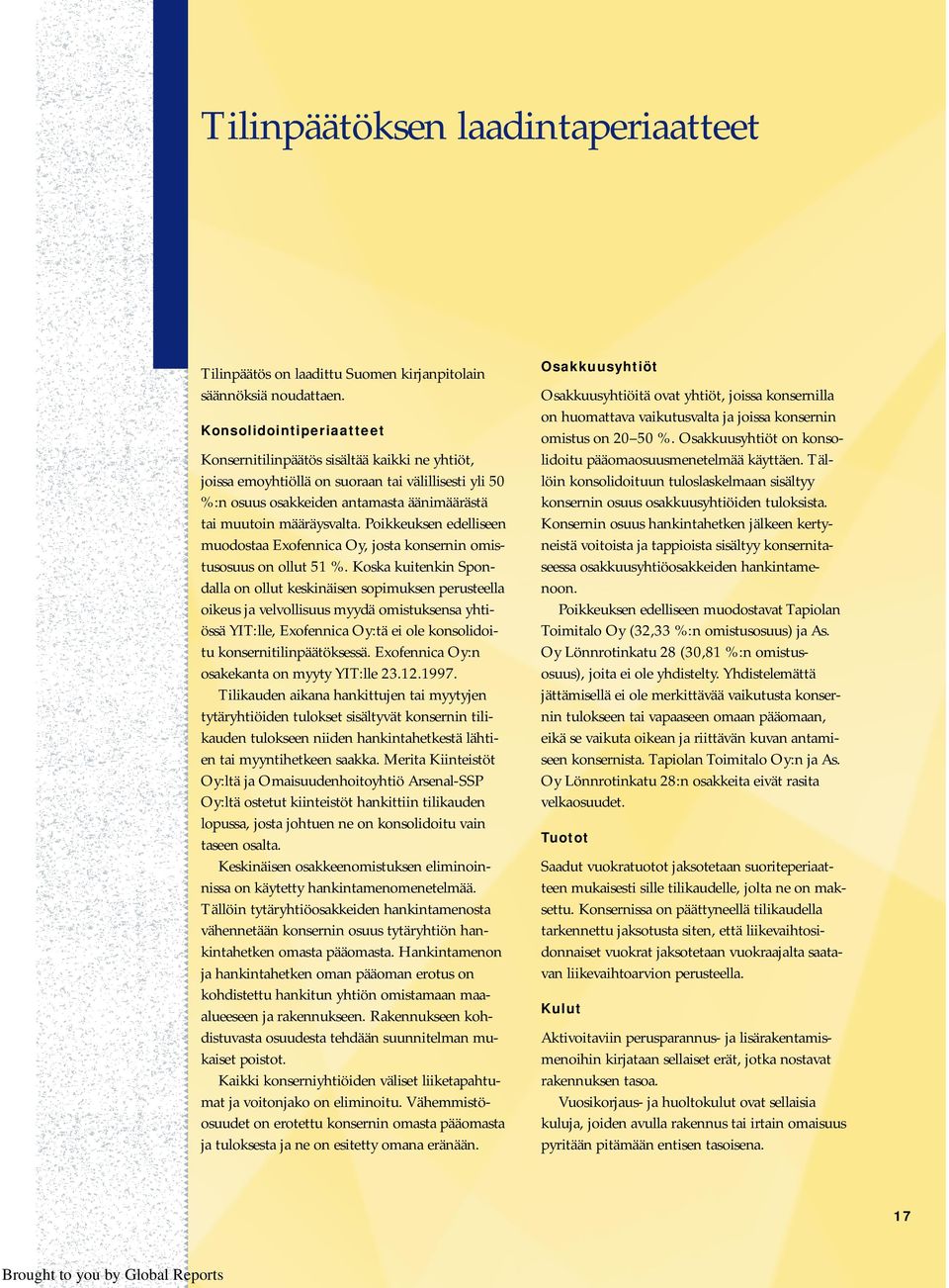Poikkeuksen edelliseen muodostaa Exofennica Oy, josta konsernin omistusosuus on ollut 51 %.