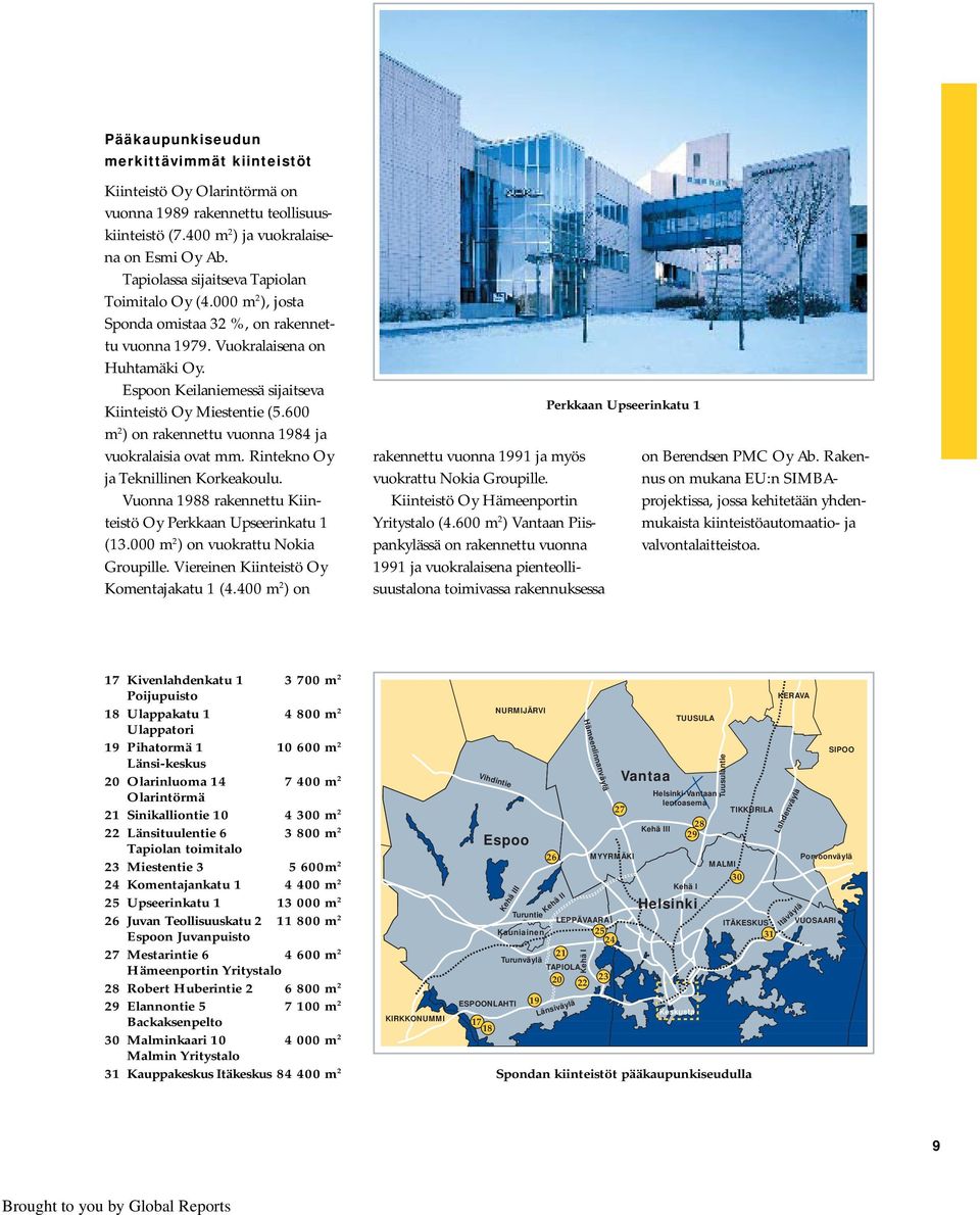 Espoon Keilaniemessä sijaitseva Kiinteistö Oy Miestentie (5.600 m 2 ) on rakennettu vuonna 1984 ja vuokralaisia ovat mm. Rintekno Oy ja Teknillinen Korkeakoulu.