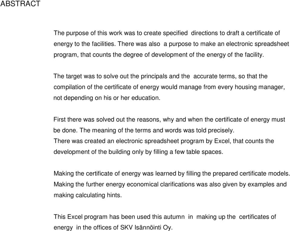 The target was to solve out the principals and the accurate terms, so that the compilation of the certificate of energy would manage from every housing manager, not depending on his or her education.
