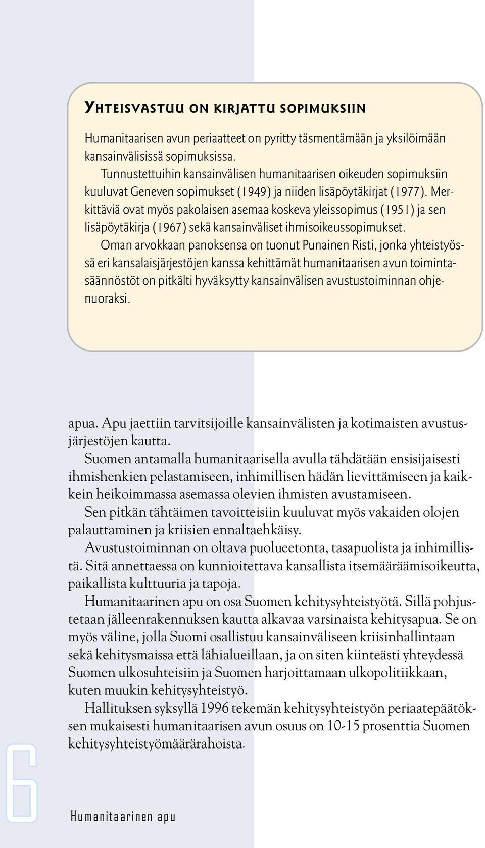 Merkittäviä ovat myös pakolaisen asemaa koskeva yleissopimus (1951) ja sen lisäpöytäkirja (1967) sekä kansainväliset ihmisoikeussopimukset.