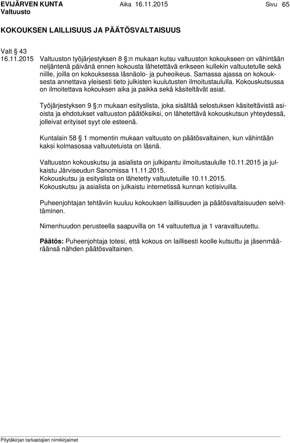ja puheoikeus. Samassa ajassa on kokouksesta annettava yleisesti tieto julkisten kuulutusten ilmoitustaululla. Kokouskutsussa on ilmoitettava kokouksen aika ja paikka sekä käsiteltävät asiat.