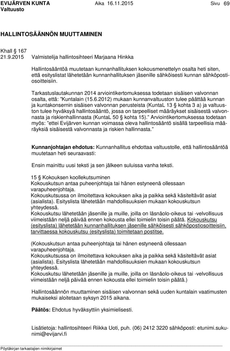 2012) mukaan kunnanvaltuuston tulee päättää kunnan ja kuntakonsernin sisäisen valvonnan perusteista (KuntaL 13 kohta 3 a) ja valtuuston tulee hyväksyä hallintosääntö, jossa on tarpeelliset määräykset