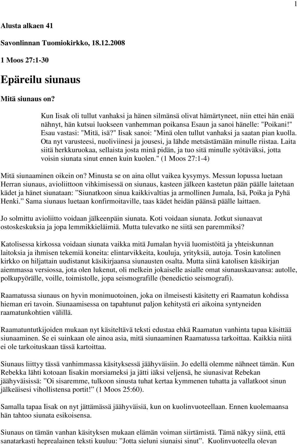 " Iisak sanoi: "Minä olen tullut vanhaksi ja saatan pian kuolla. Ota nyt varusteesi, nuoliviinesi ja jousesi, ja lähde metsästämään minulle riistaa.