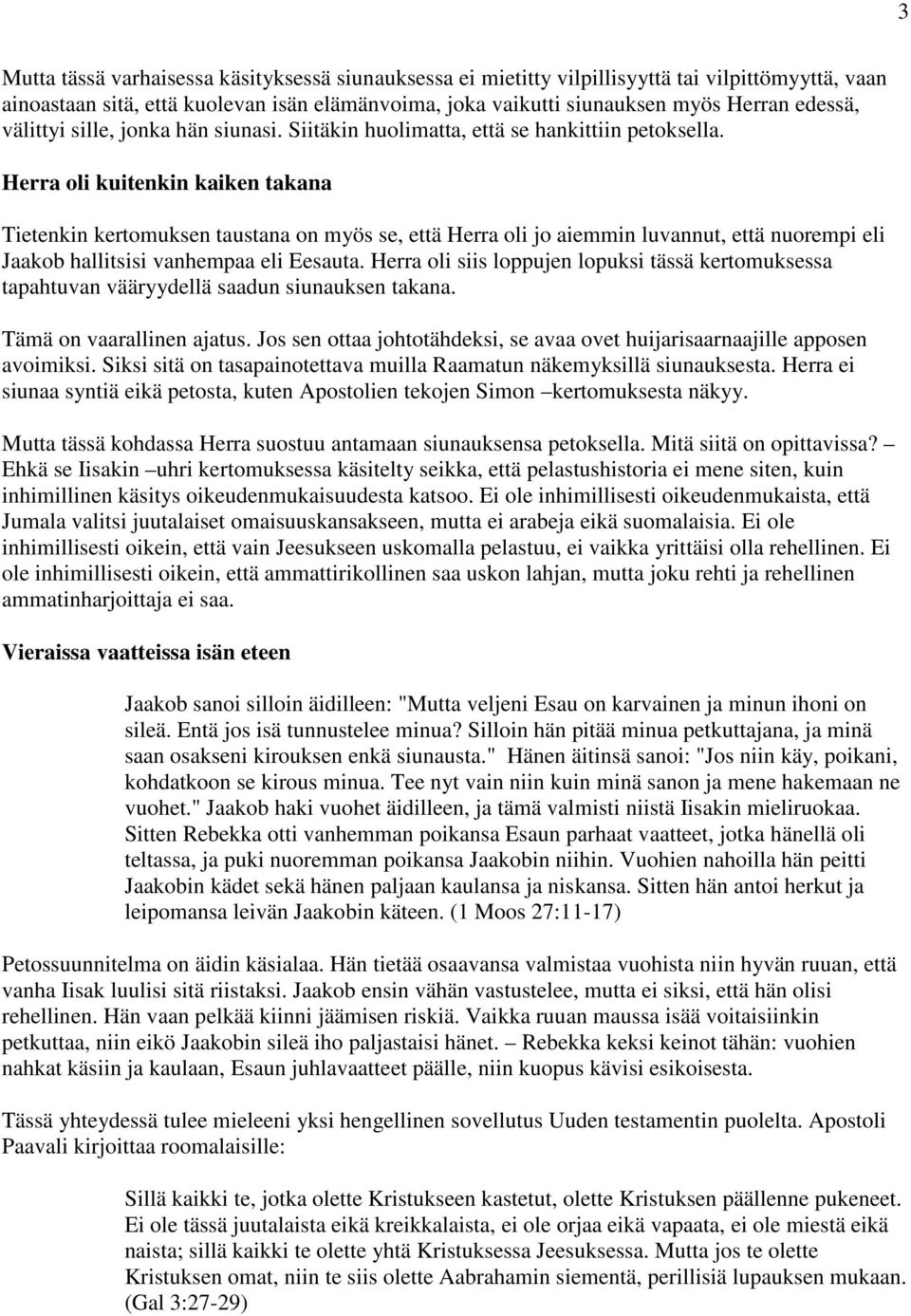 Herra oli kuitenkin kaiken takana Tietenkin kertomuksen taustana on myös se, että Herra oli jo aiemmin luvannut, että nuorempi eli Jaakob hallitsisi vanhempaa eli Eesauta.