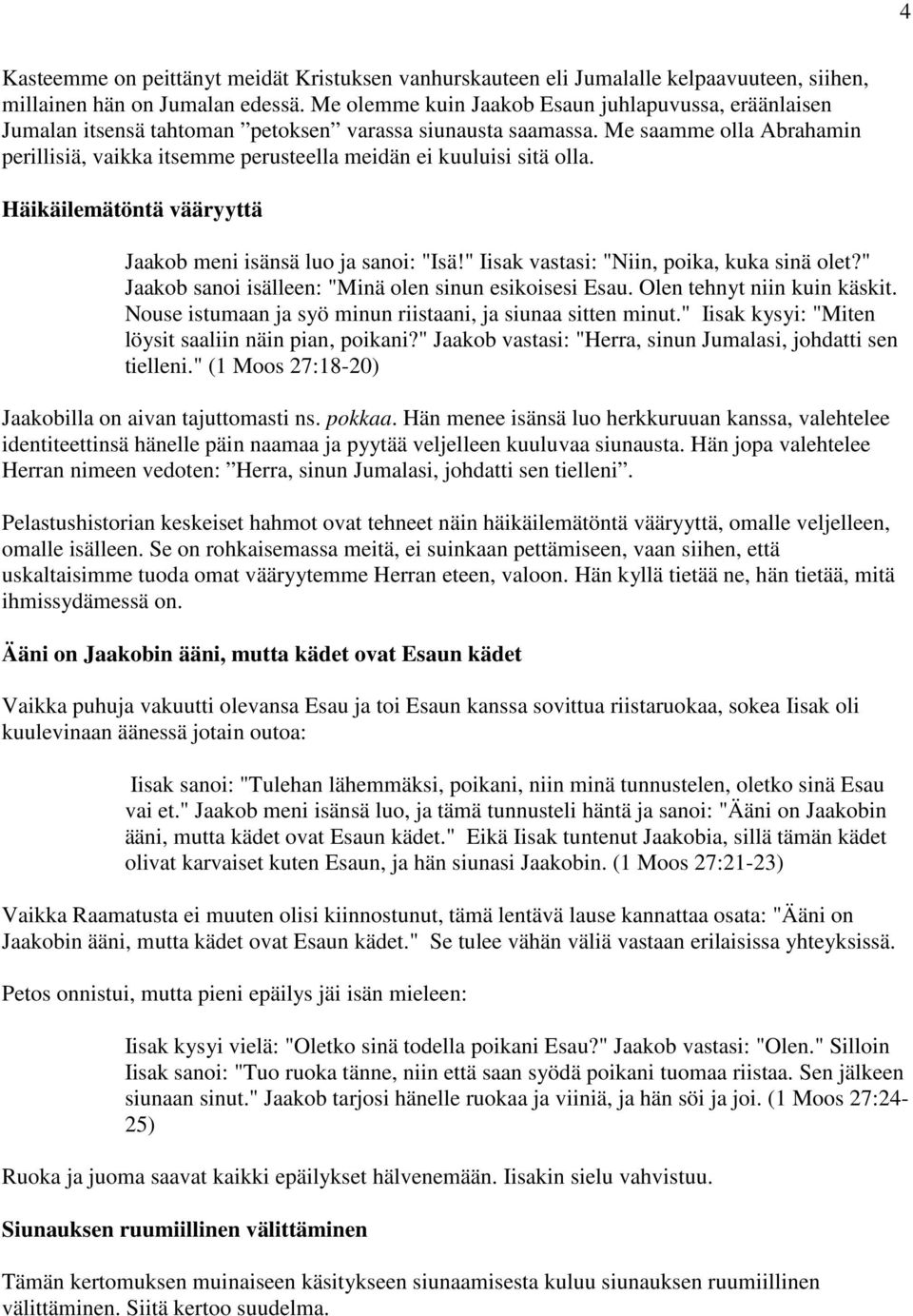 Me saamme olla Abrahamin perillisiä, vaikka itsemme perusteella meidän ei kuuluisi sitä olla. Häikäilemätöntä vääryyttä Jaakob meni isänsä luo ja sanoi: "Isä!