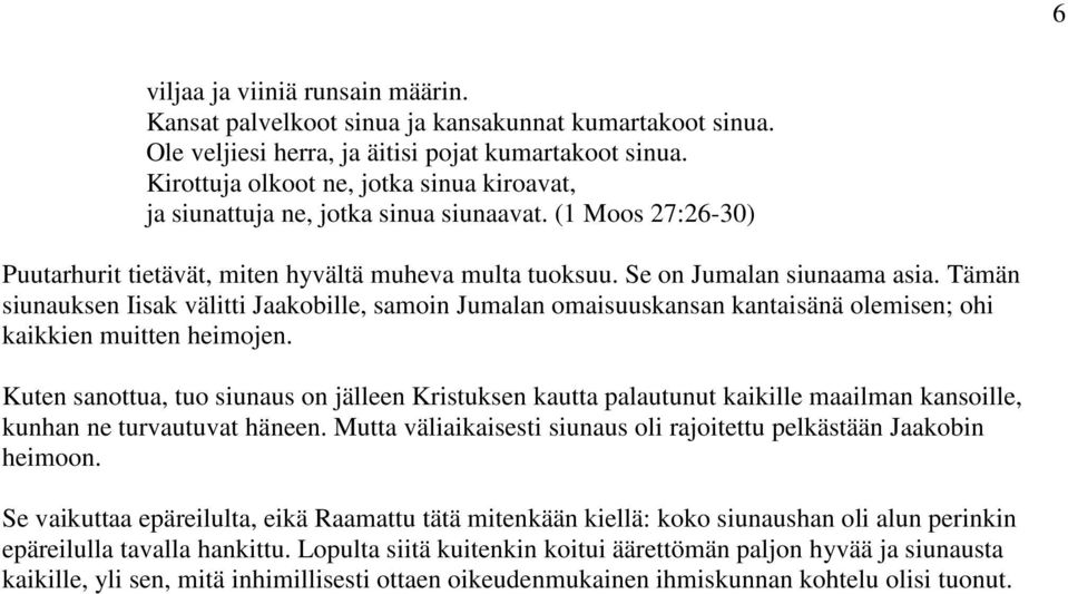 Tämän siunauksen Iisak välitti Jaakobille, samoin Jumalan omaisuuskansan kantaisänä olemisen; ohi kaikkien muitten heimojen.