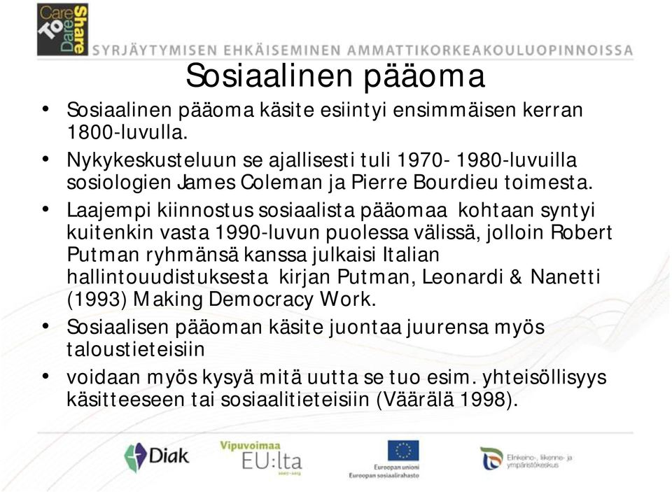 Laajempi kiinnostus sosiaalista pääomaa kohtaan syntyi kuitenkin vasta 1990-luvun puolessa välissä, jolloin Robert Putman ryhmänsä kanssa julkaisi