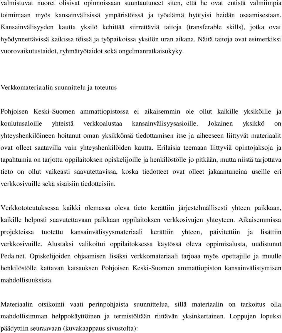 Näitä taitoja ovat esimerkiksi vuorovaikutustaidot, ryhmätyötaidot sekä ongelmanratkaisukyky.