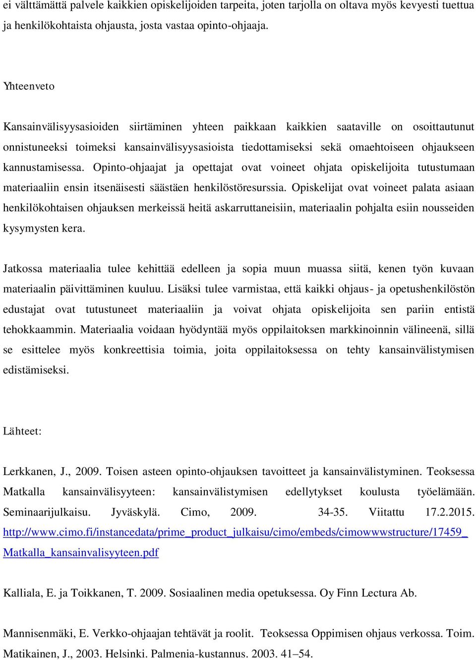 kannustamisessa. Opinto-ohjaajat ja opettajat ovat voineet ohjata opiskelijoita tutustumaan materiaaliin ensin itsenäisesti säästäen henkilöstöresurssia.