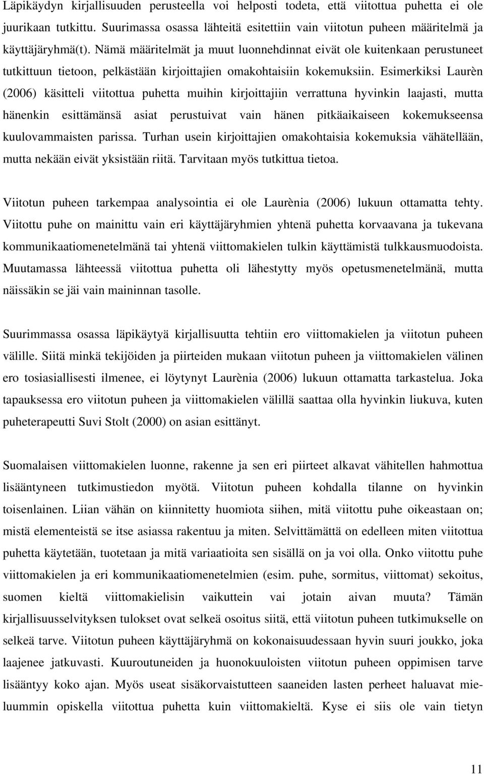 Esimerkiksi Laurèn (2006) käsitteli viitottua puhetta muihin kirjoittajiin verrattuna hyvinkin laajasti, mutta hänenkin esittämänsä asiat perustuivat vain hänen pitkäaikaiseen kokemukseensa