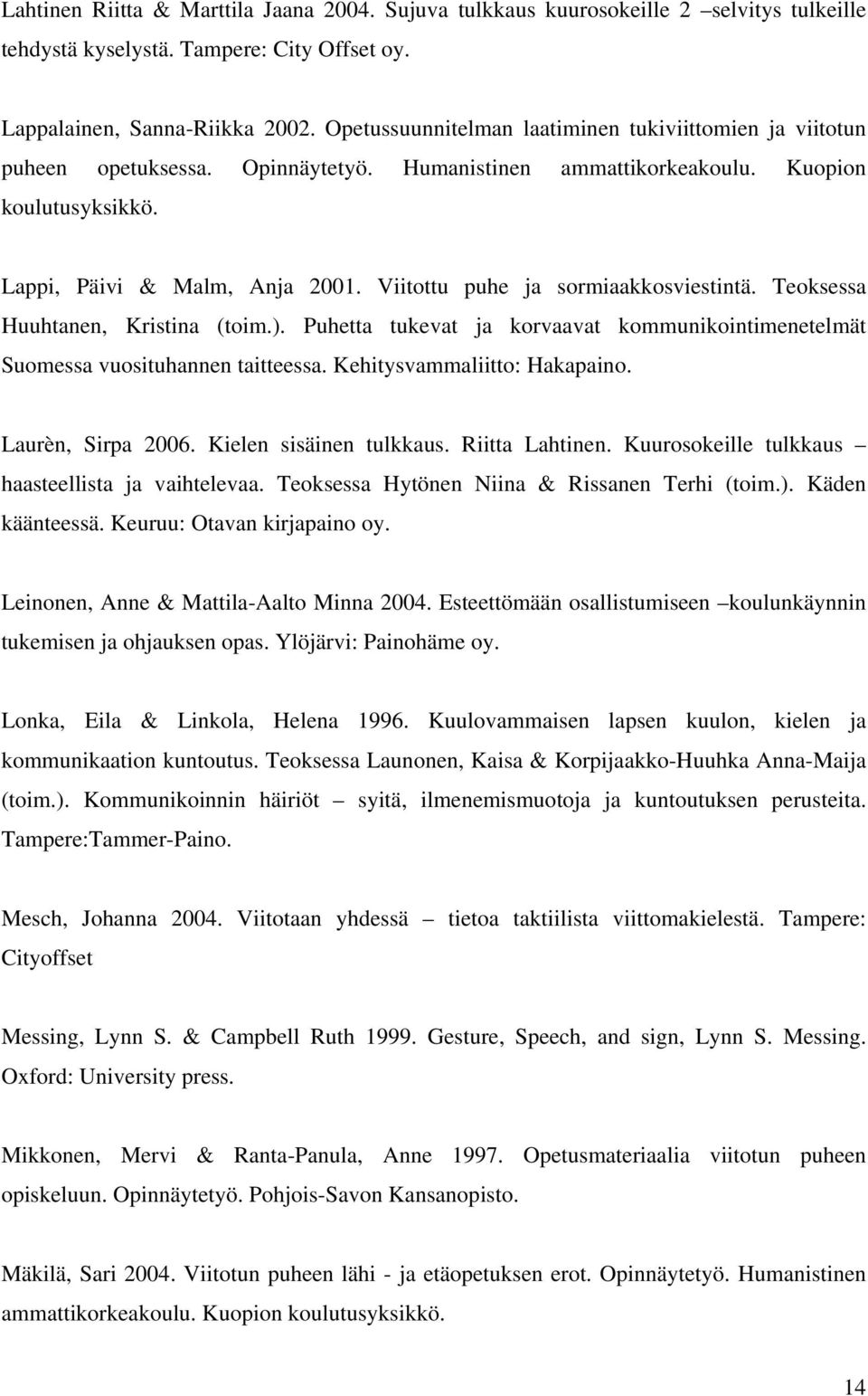 Viitottu puhe ja sormiaakkosviestintä. Teoksessa Huuhtanen, Kristina (toim.). Puhetta tukevat ja korvaavat kommunikointimenetelmät Suomessa vuosituhannen taitteessa. Kehitysvammaliitto: Hakapaino.