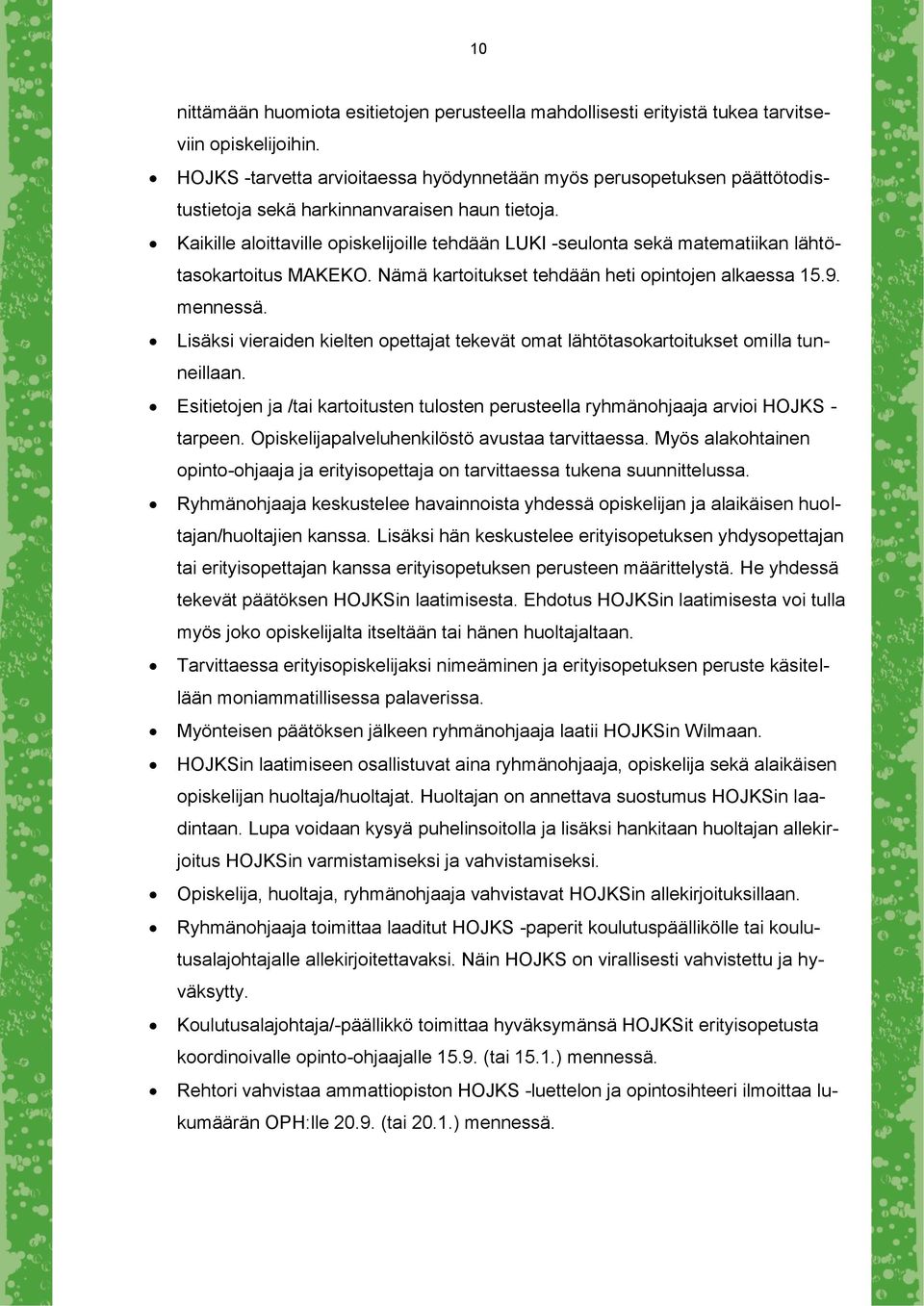 Kaikille aloittaville opiskelijoille tehdään LUKI -seulonta sekä matematiikan lähtötasokartoitus MAKEKO. Nämä kartoitukset tehdään heti opintojen alkaessa 15.9. mennessä.