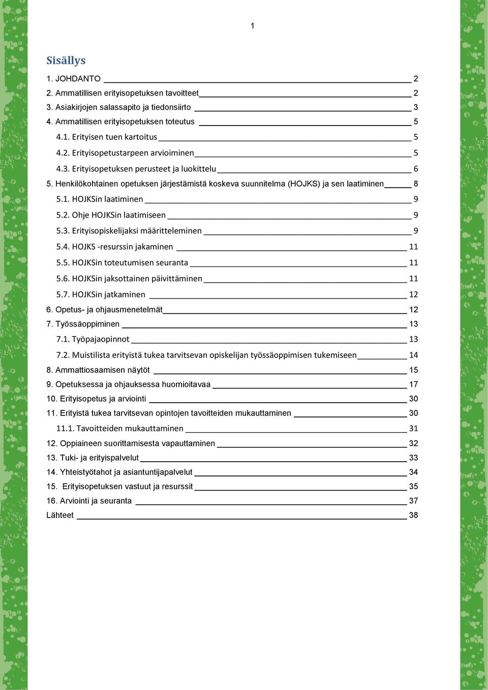 4. HOJKS -resurssin jakaminen 11 5.5. HOJKSin toteutumisen seuranta 11 5.6. HOJKSin jaksottainen päivittäminen 11 5.7. HOJKSin jatkaminen 12 6. Opetus- ja ohjausmenetelmät 12 7. Työssäoppiminen 13 7.