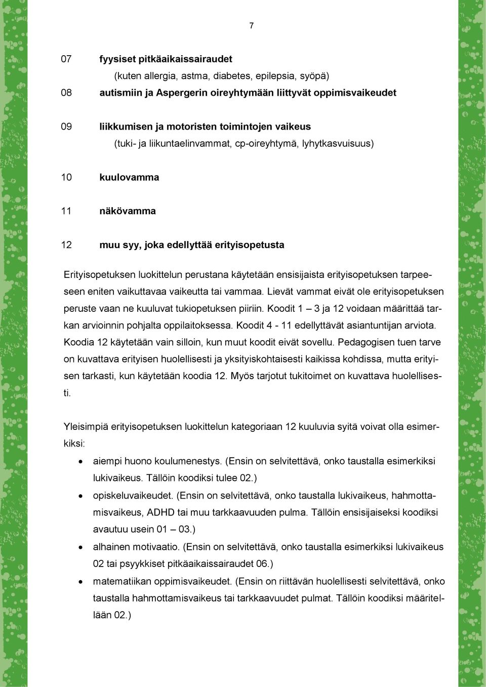 ensisijaista erityisopetuksen tarpeeseen eniten vaikuttavaa vaikeutta tai vammaa. Lievät vammat eivät ole erityisopetuksen peruste vaan ne kuuluvat tukiopetuksen piiriin.