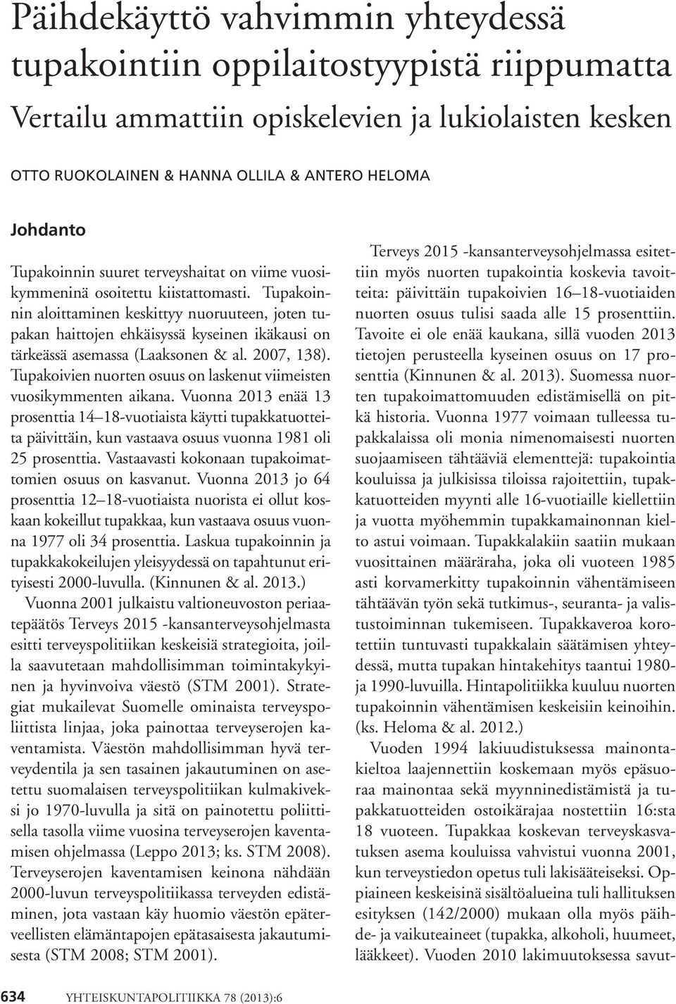 Tupakoinnin aloittaminen keskittyy nuoruuteen, joten tupakan haittojen ehkäisyssä kyseinen ikäkausi on tärkeässä asemassa (Laaksonen & al. 2007, 138).