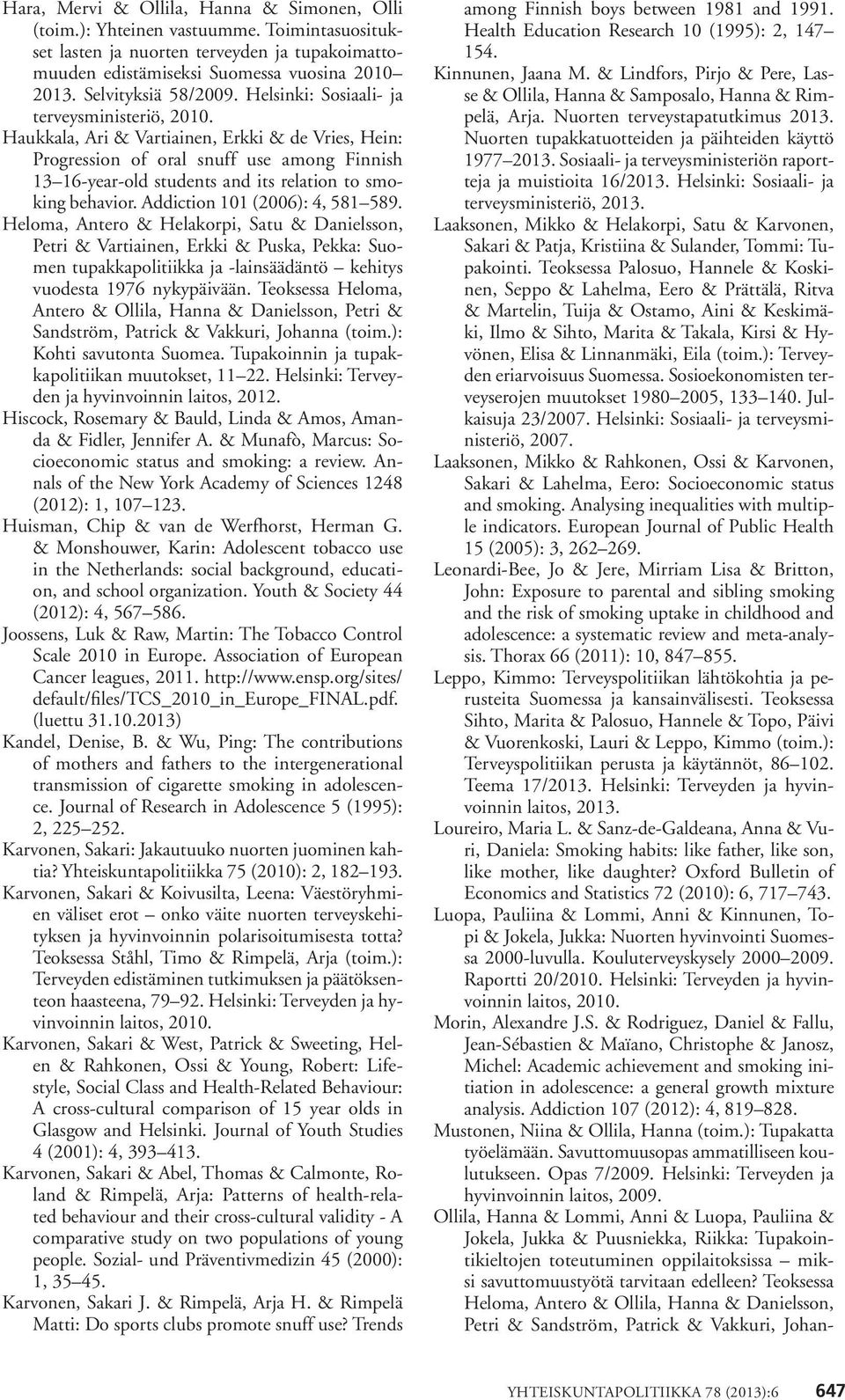 Haukkala, Ari & Vartiainen, Erkki & de Vries, Hein: Progression of oral snuff use among Finnish 13 16-year-old students and its relation to smoking behavior. Addiction 101 (2006): 4, 581 589.