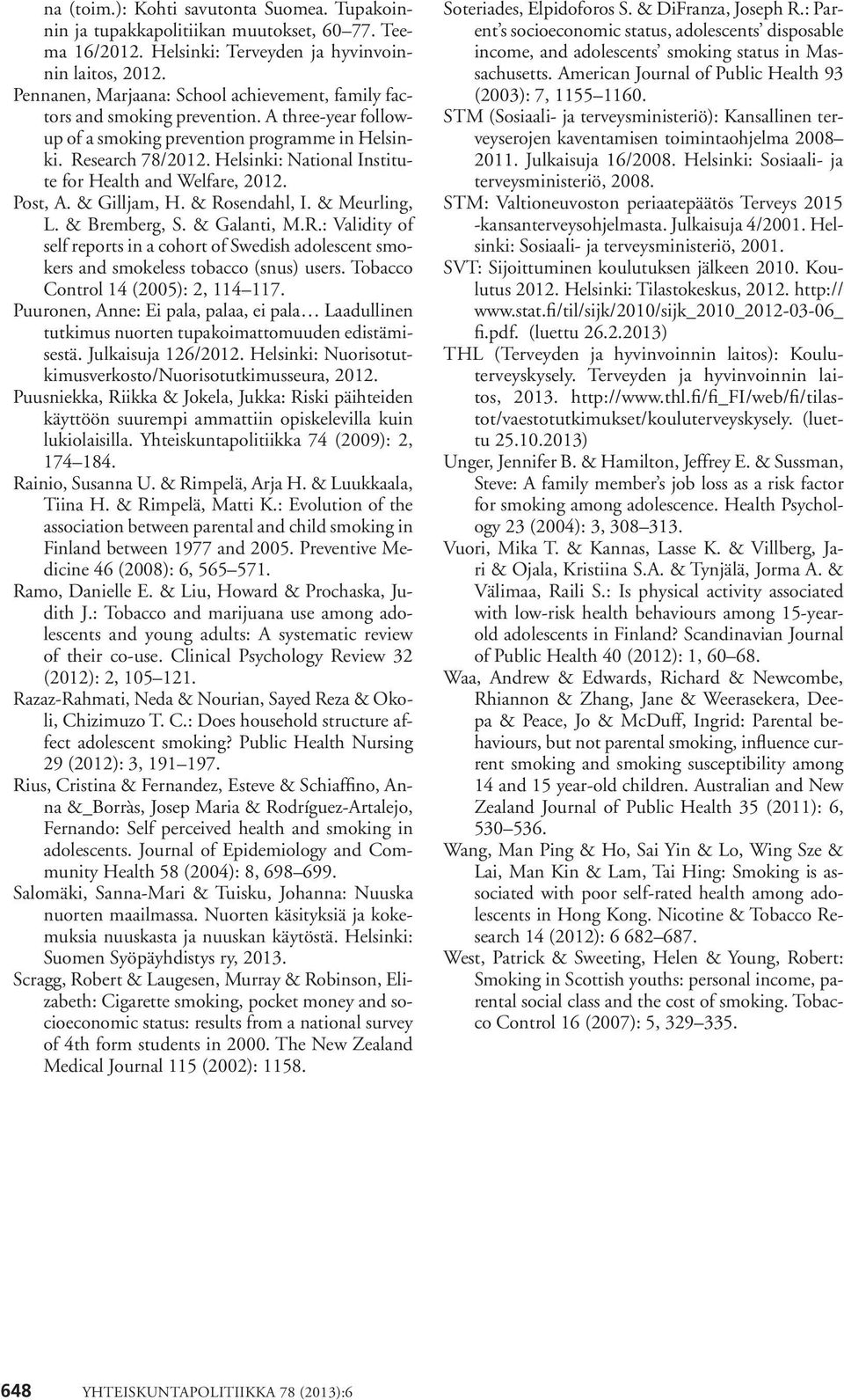 Helsinki: National Institute for Health and Welfare, 2012. Post, A. & Gilljam, H. & Rosendahl, I. & Meurling, L. & Bremberg, S. & Galanti, M.R.: Validity of self reports in a cohort of Swedish adolescent smokers and smokeless tobacco (snus) users.