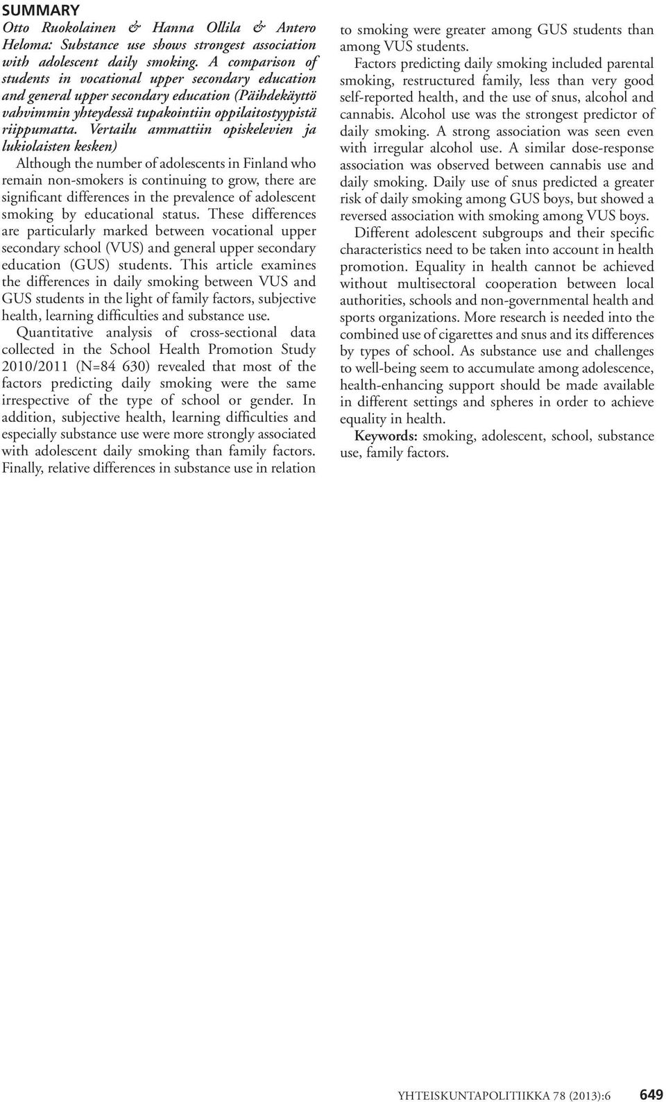 Vertailu ammattiin opiskelevien ja lukiolaisten kesken) Although the number of adolescents in Finland who remain non-smokers is continuing to grow, there are significant differences in the prevalence