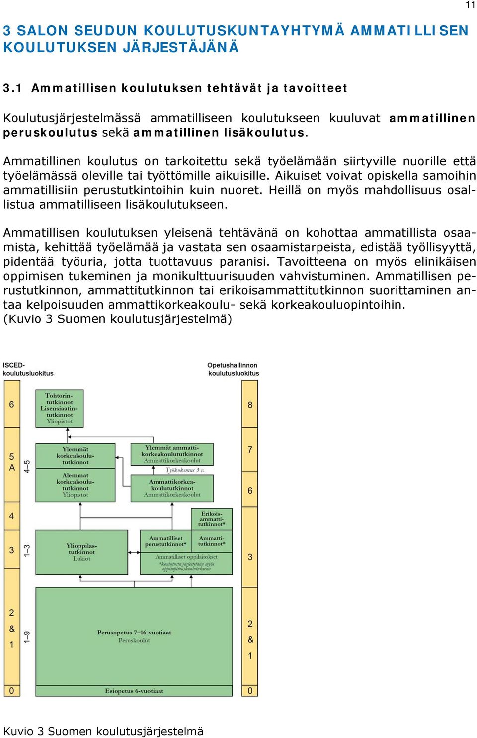 Ammatillinen koulutus on tarkoitettu sekä työelämään siirtyville nuorille että työelämässä oleville tai työttömille aikuisille.