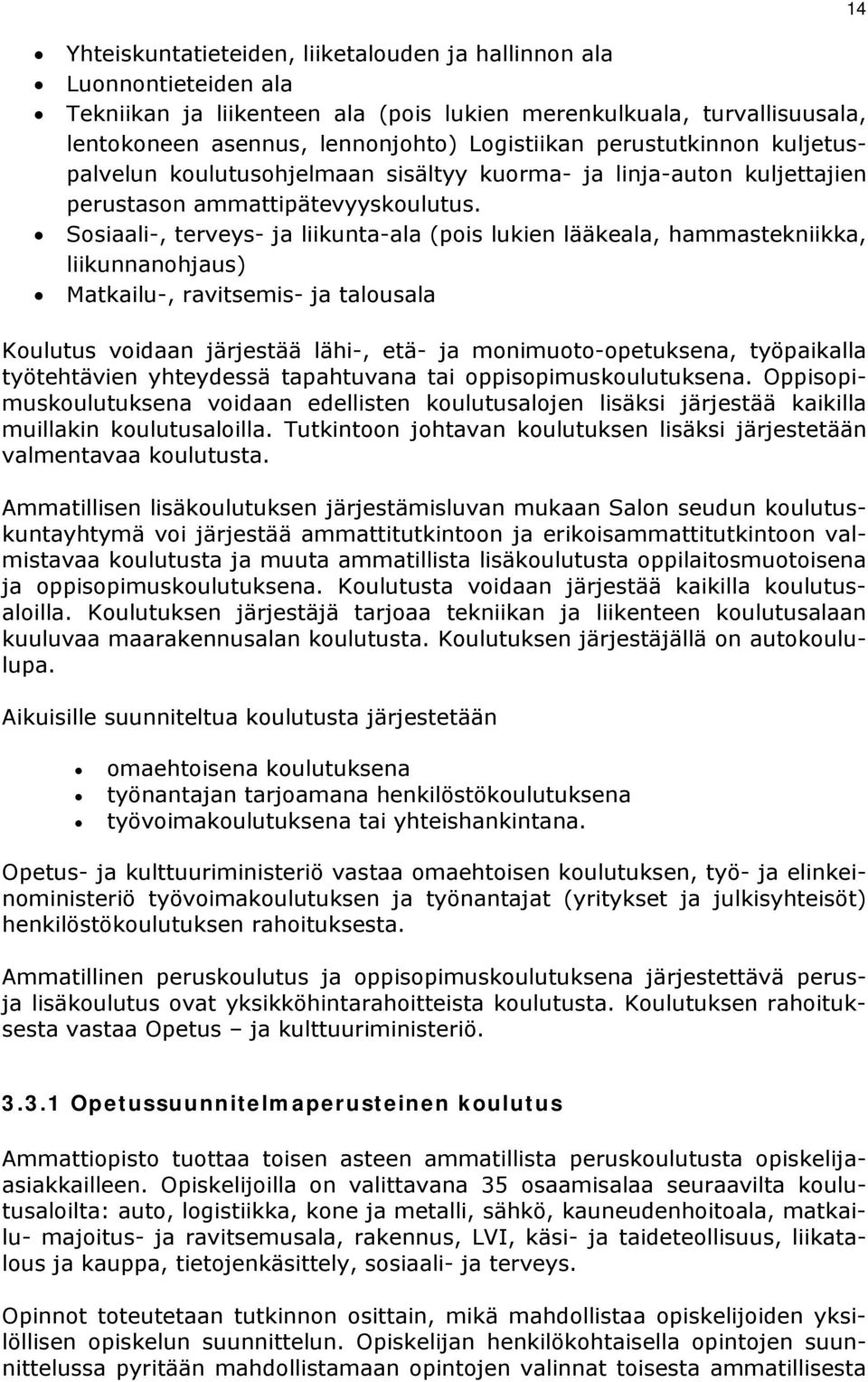 Sosiaali-, terveys- ja liikunta-ala (pois lukien lääkeala, hammastekniikka, liikunnanohjaus) Matkailu-, ravitsemis- ja talousala Koulutus voidaan järjestää lähi-, etä- ja monimuoto-opetuksena,