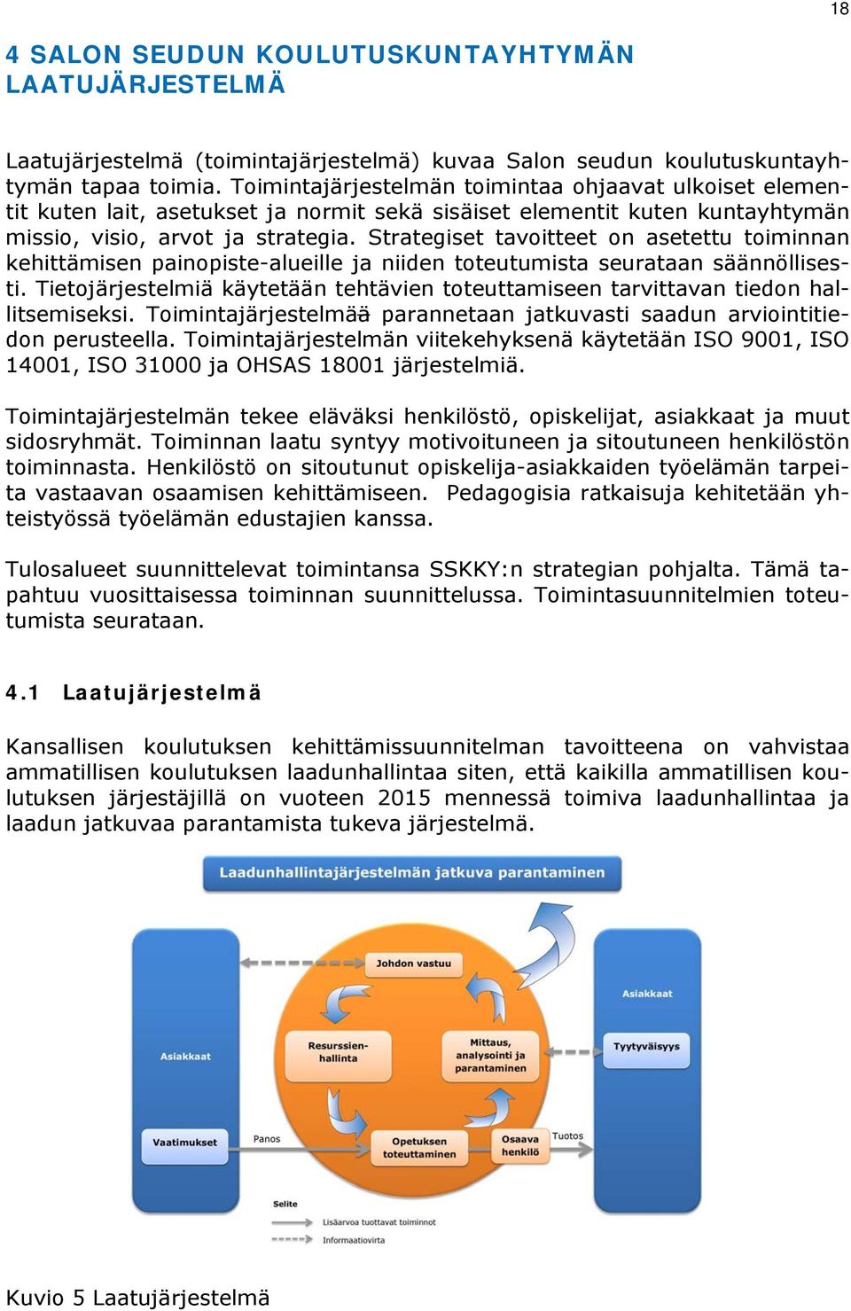 Strategiset tavoitteet on asetettu toiminnan kehittämisen painopiste-alueille ja niiden toteutumista seurataan säännöllisesti.