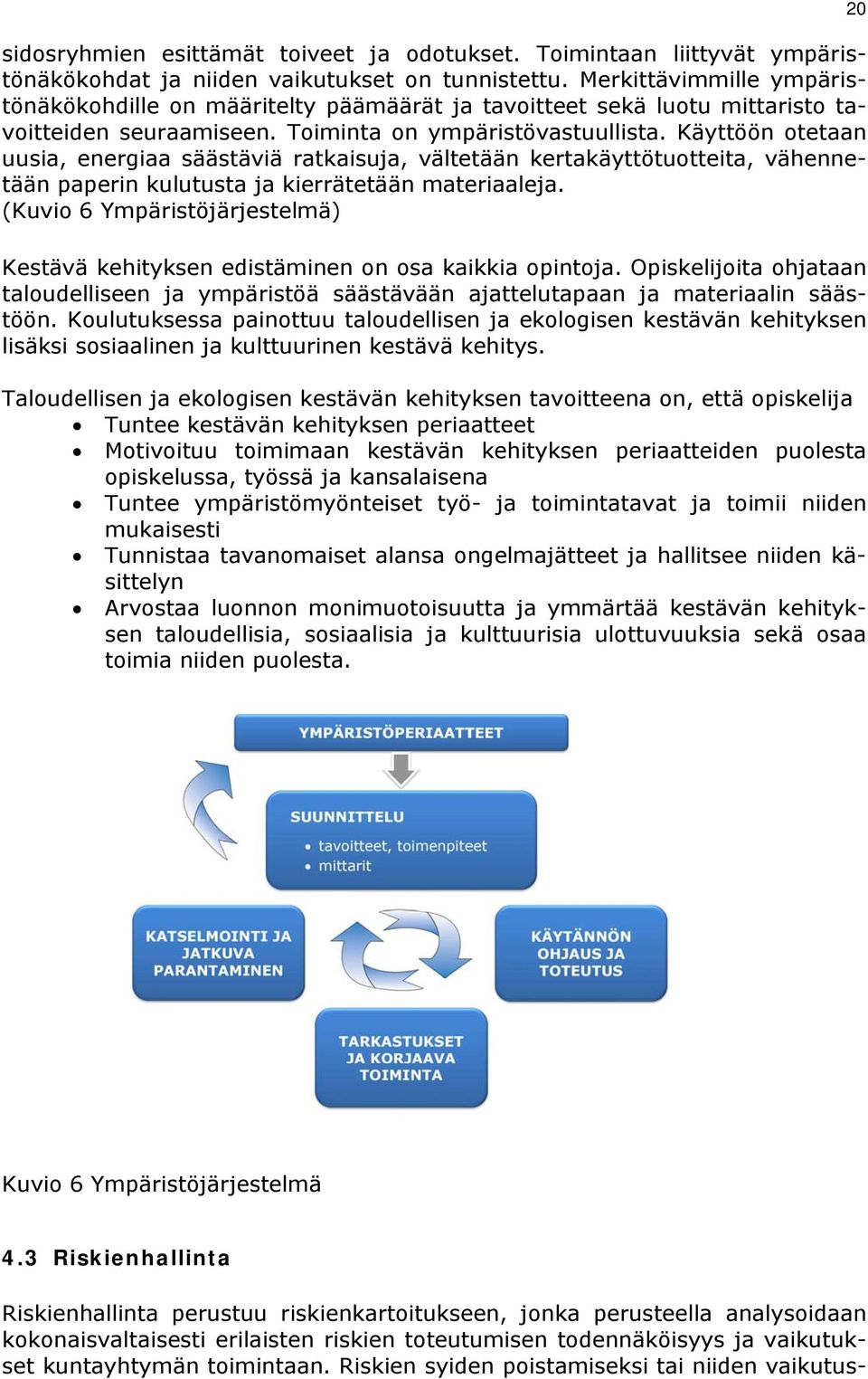 Käyttöön otetaan uusia, energiaa säästäviä ratkaisuja, vältetään kertakäyttötuotteita, vähennetään paperin kulutusta ja kierrätetään materiaaleja.