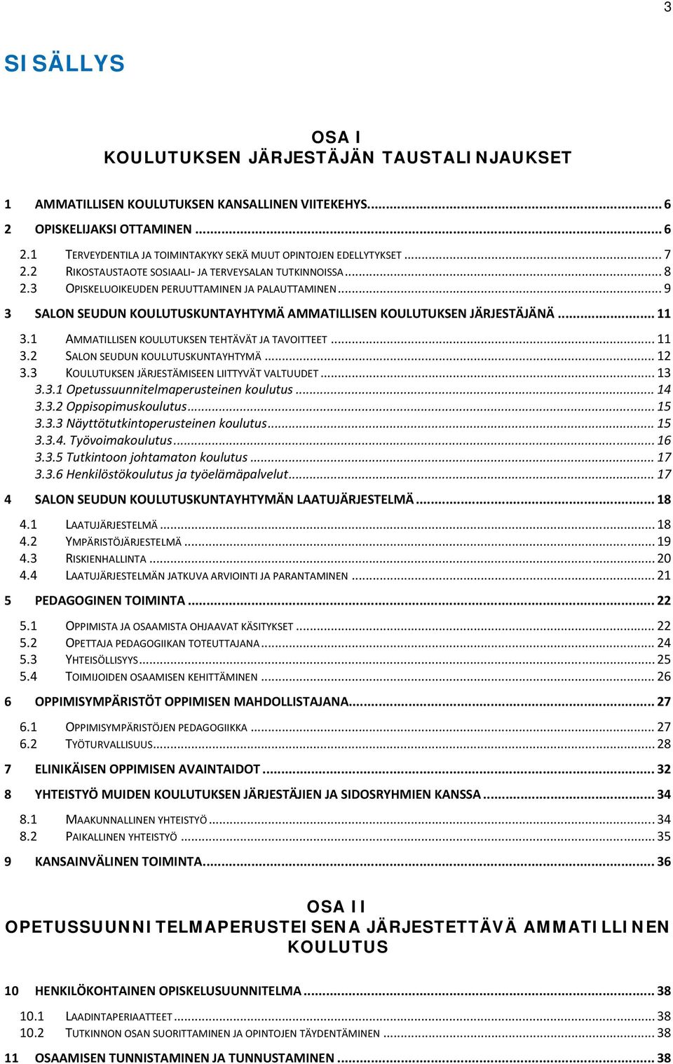 .. 11 3.1 AMMATILLISEN KOULUTUKSEN TEHTÄVÄT JA TAVOITTEET... 11 3.2 SALON SEUDUN KOULUTUSKUNTAYHTYMÄ... 12 3.3 KOULUTUKSEN JÄRJESTÄMISEEN LIITTYVÄT VALTUUDET... 13 3.3.1 Opetussuunnitelmaperusteinen koulutus.