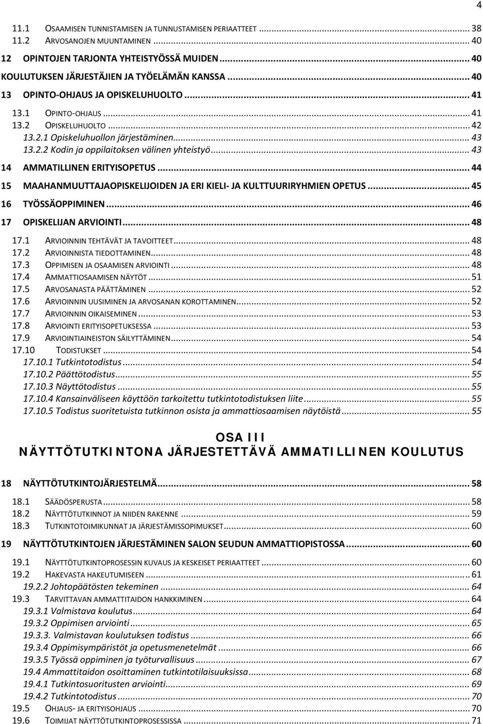 .. 43 14 AMMATILLINEN ERITYISOPETUS... 44 15 MAAHANMUUTTAJAOPISKELIJOIDEN JA ERI KIELI JA KULTTUURIRYHMIEN OPETUS... 45 16 TYÖSSÄOPPIMINEN... 46 17 OPISKELIJAN ARVIOINTI... 48 17.