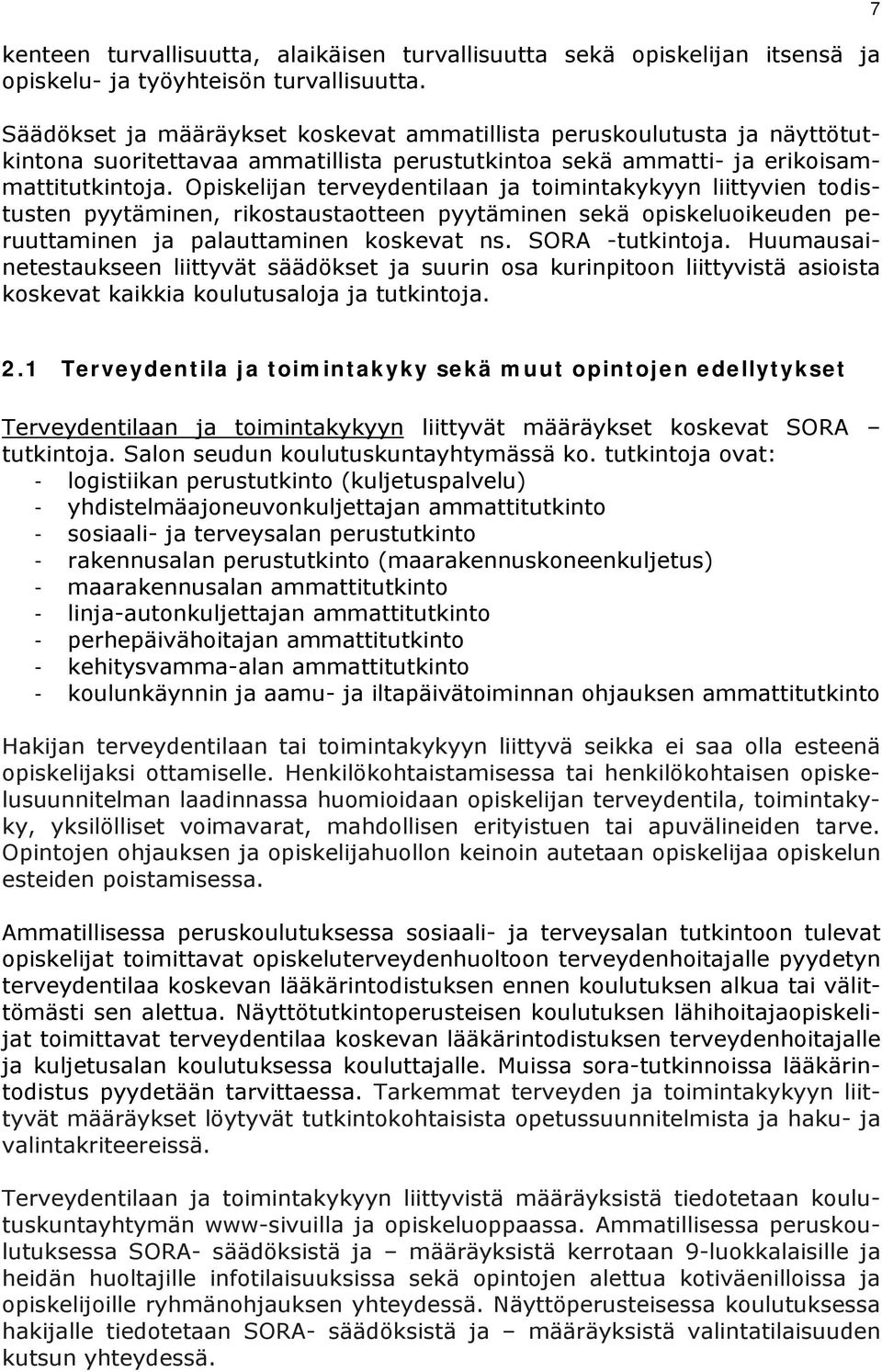 Opiskelijan terveydentilaan ja toimintakykyyn liittyvien todistusten pyytäminen, rikostaustaotteen pyytäminen sekä opiskeluoikeuden peruuttaminen ja palauttaminen koskevat ns. SORA -tutkintoja.