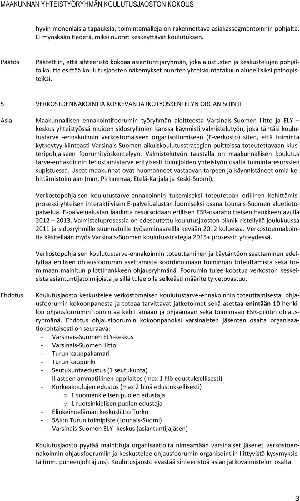 5 VERKOSTOENNAKOINTIA KOSKEVAN JATKOTYÖSKENTELYN ORGANISOINTI Maakunnallisen ennakointifoorumin työryhmän aloitteesta Varsinais-Suomen liitto ja ELY keskus yhteistyössä muiden sidosryhmien kanssa