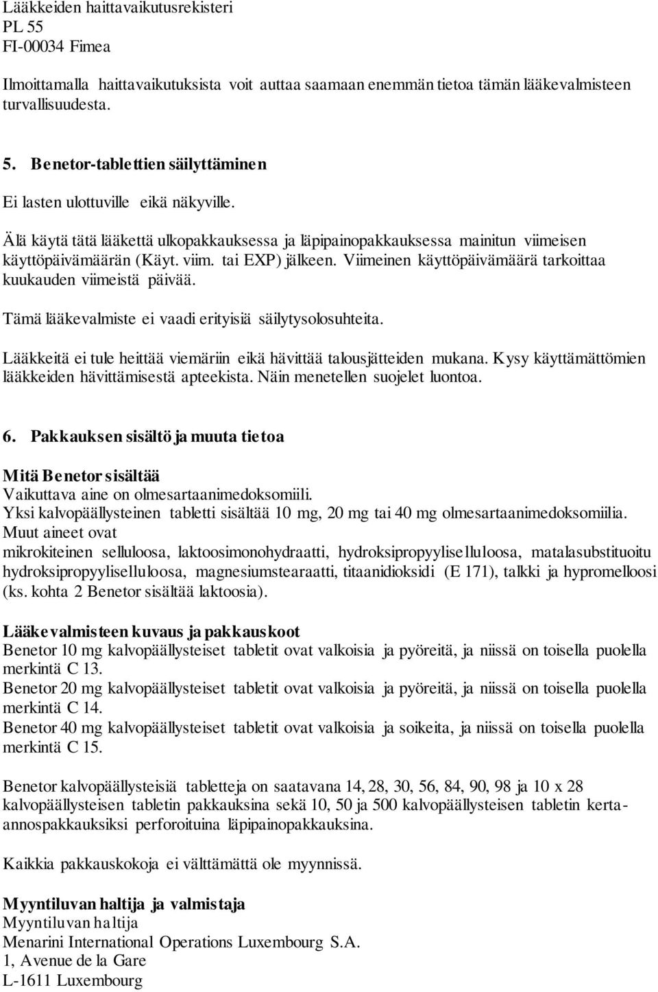 Tämä lääkevalmiste ei vaadi erityisiä säilytysolosuhteita. Lääkkeitä ei tule heittää viemäriin eikä hävittää talousjätteiden mukana. Kysy käyttämättömien lääkkeiden hävittämisestä apteekista.