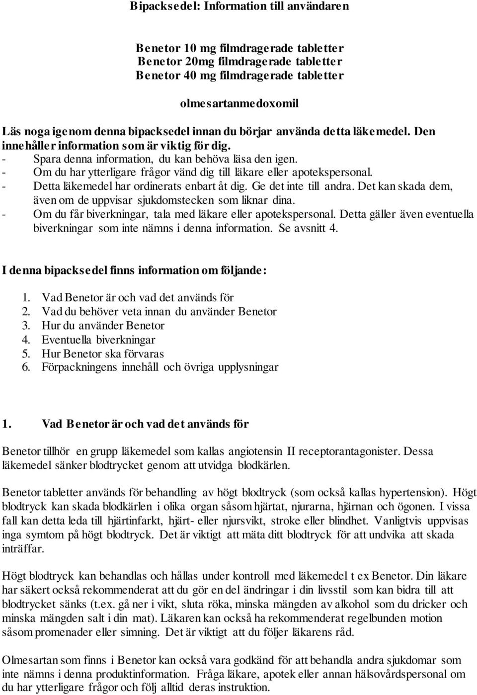 - Om du har ytterligare frågor vänd dig till läkare eller apotekspersonal. - Detta läkemedel har ordinerats enbart åt dig. Ge det inte till andra.