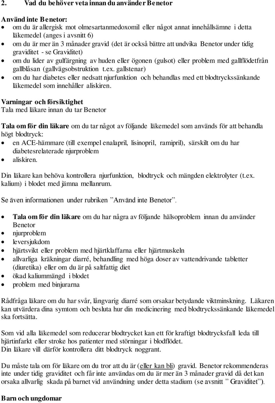 (gallvägsobstruktion t.ex. gallstenar) om du har diabetes eller nedsatt njurfunktion och behandlas med ett blodtryckssänkande läkemedel som innehåller aliskiren.