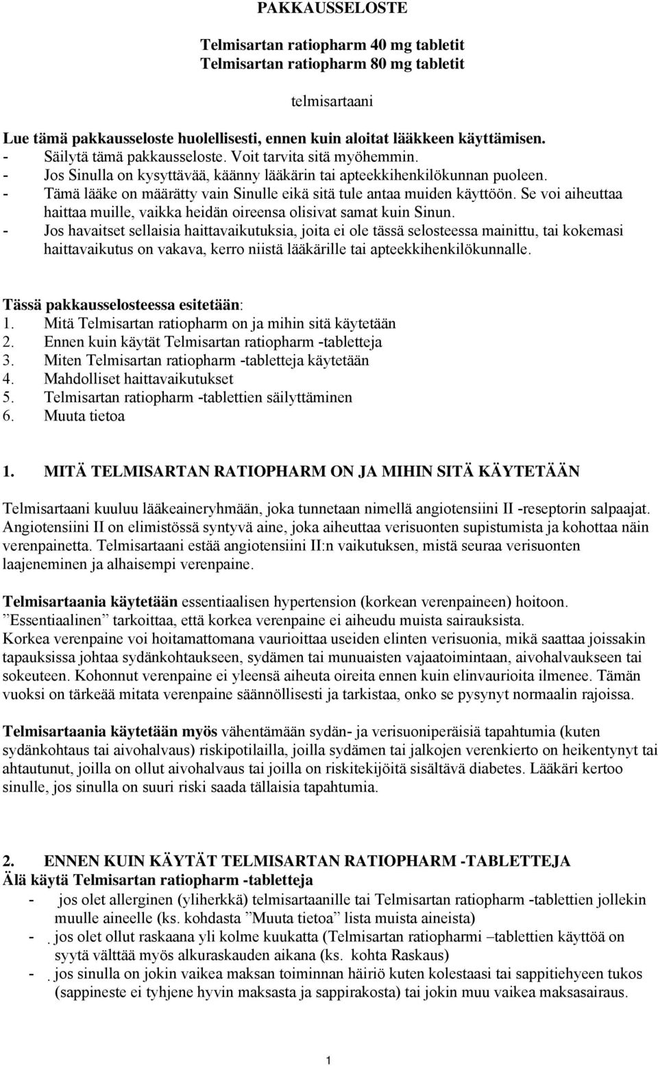 - Tämä lääke on määrätty vain Sinulle eikä sitä tule antaa muiden käyttöön. Se voi aiheuttaa haittaa muille, vaikka heidän oireensa olisivat samat kuin Sinun.