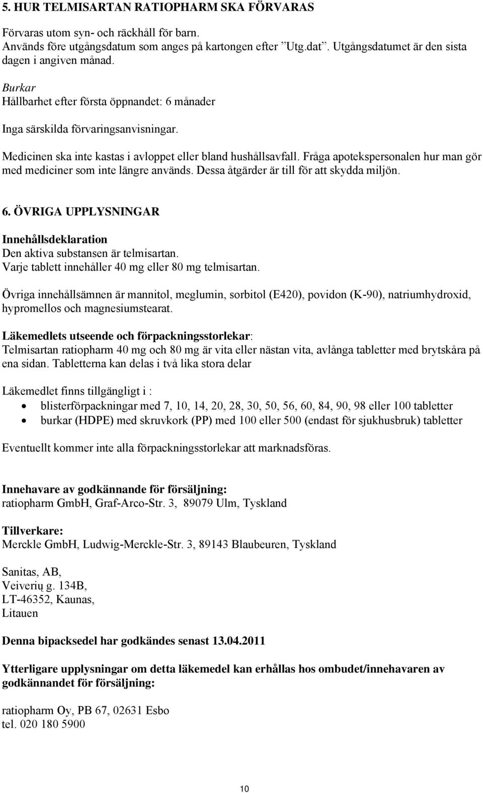 Fråga apotekspersonalen hur man gör med mediciner som inte längre används. Dessa åtgärder är till för att skydda miljön. 6.