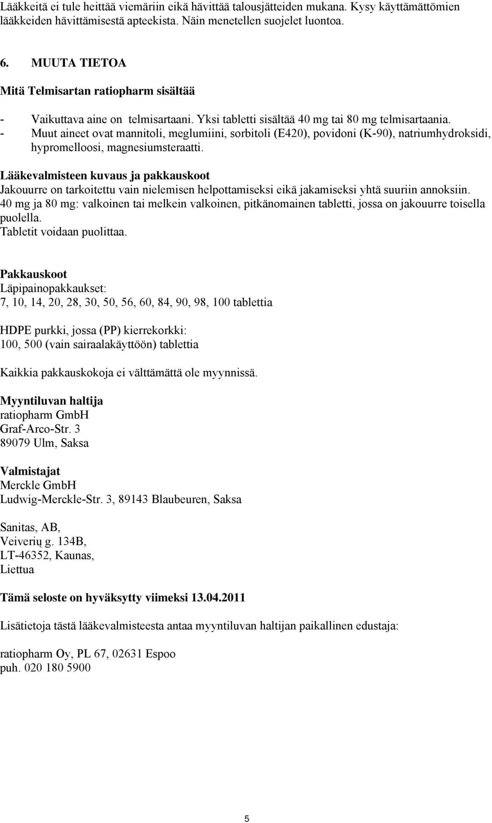 - Muut aineet ovat mannitoli, meglumiini, sorbitoli (E420), povidoni (K-90), natriumhydroksidi, hypromelloosi, magnesiumsteraatti.