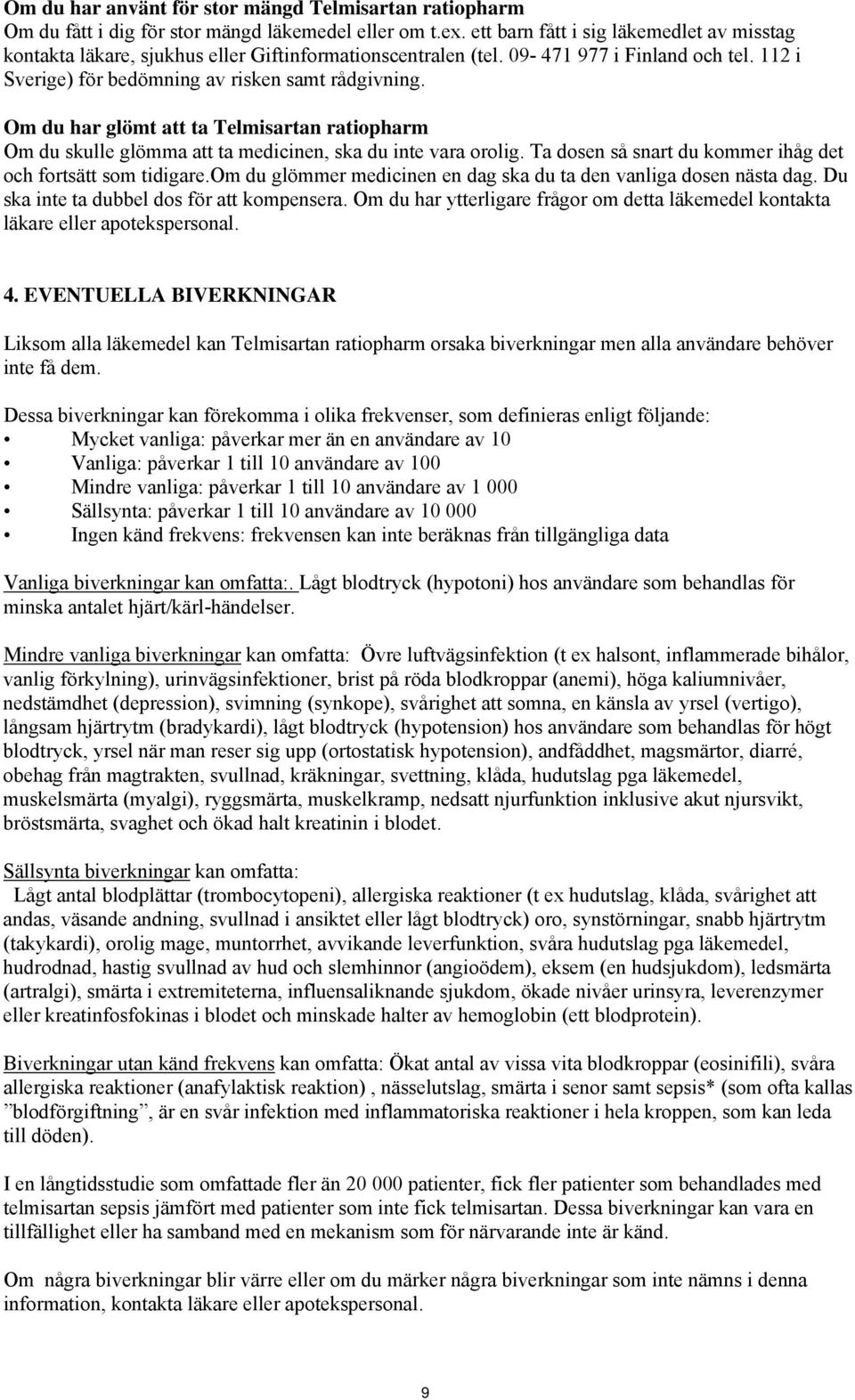 Om du har glömt att ta Telmisartan ratiopharm Om du skulle glömma att ta medicinen, ska du inte vara orolig. Ta dosen så snart du kommer ihåg det och fortsätt som tidigare.