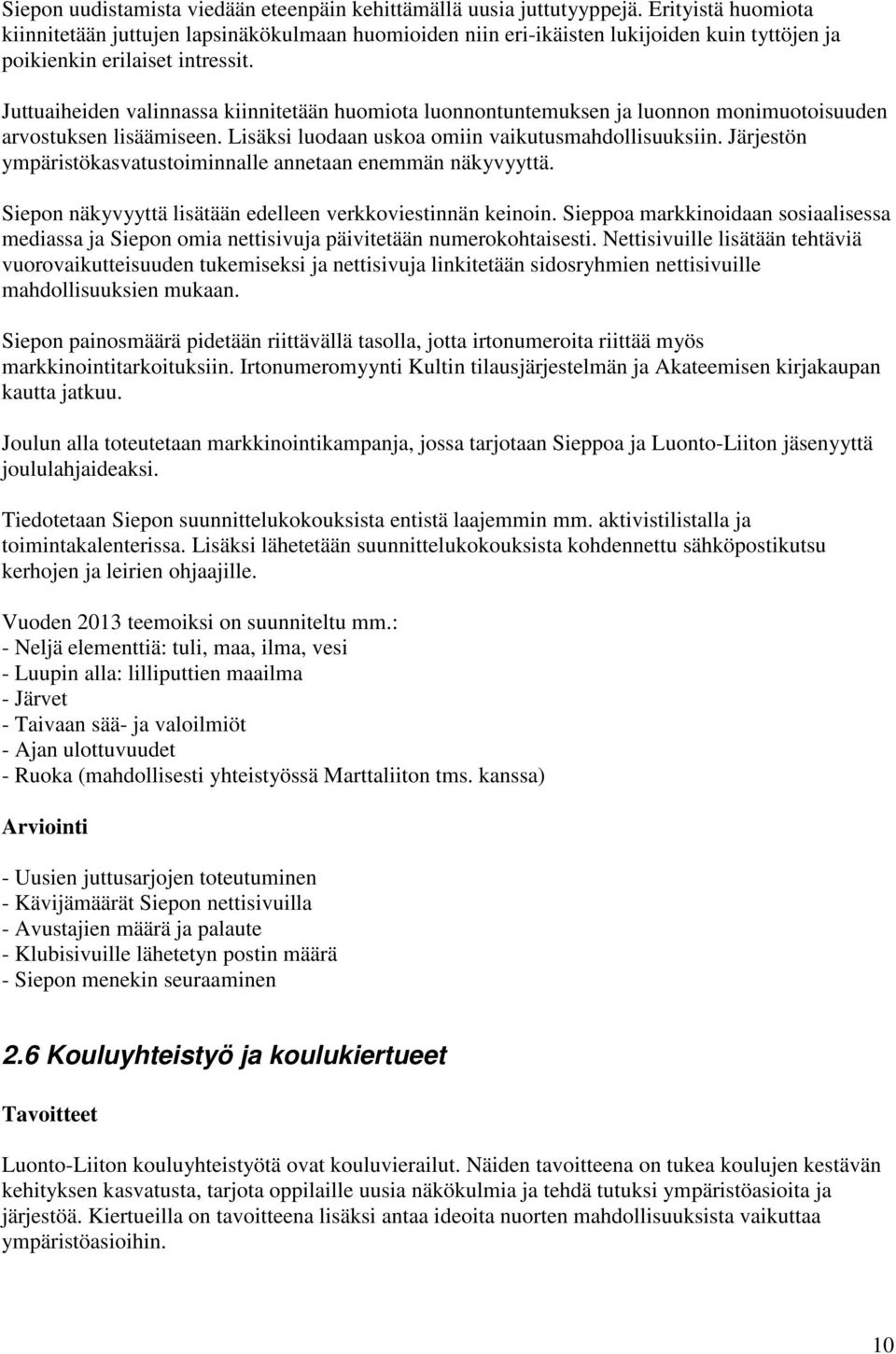 Juttuaiheiden valinnassa kiinnitetään huomiota luonnontuntemuksen ja luonnon monimuotoisuuden arvostuksen lisäämiseen. Lisäksi luodaan uskoa omiin vaikutusmahdollisuuksiin.