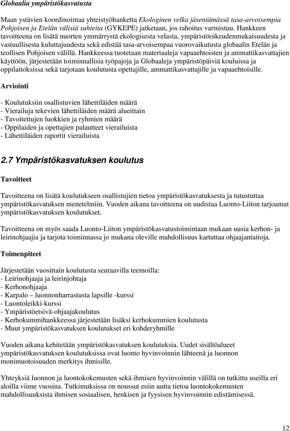 Hankkeen tavoitteena on lisätä nuorten ymmärrystä ekologisesta velasta, ympäristöoikeudenmukaisuudesta ja vastuullisesta kuluttajuudesta sekä edistää tasa-arvoisempaa vuorovaikutusta globaalin Etelän