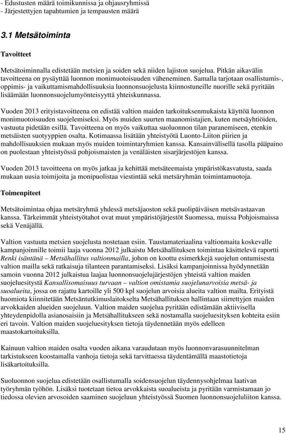 Samalla tarjotaan osallistumis-, oppimis- ja vaikuttamismahdollisuuksia luonnonsuojelusta kiinnostuneille nuorille sekä pyritään lisäämään luonnonsuojelumyönteisyyttä yhteiskunnassa.