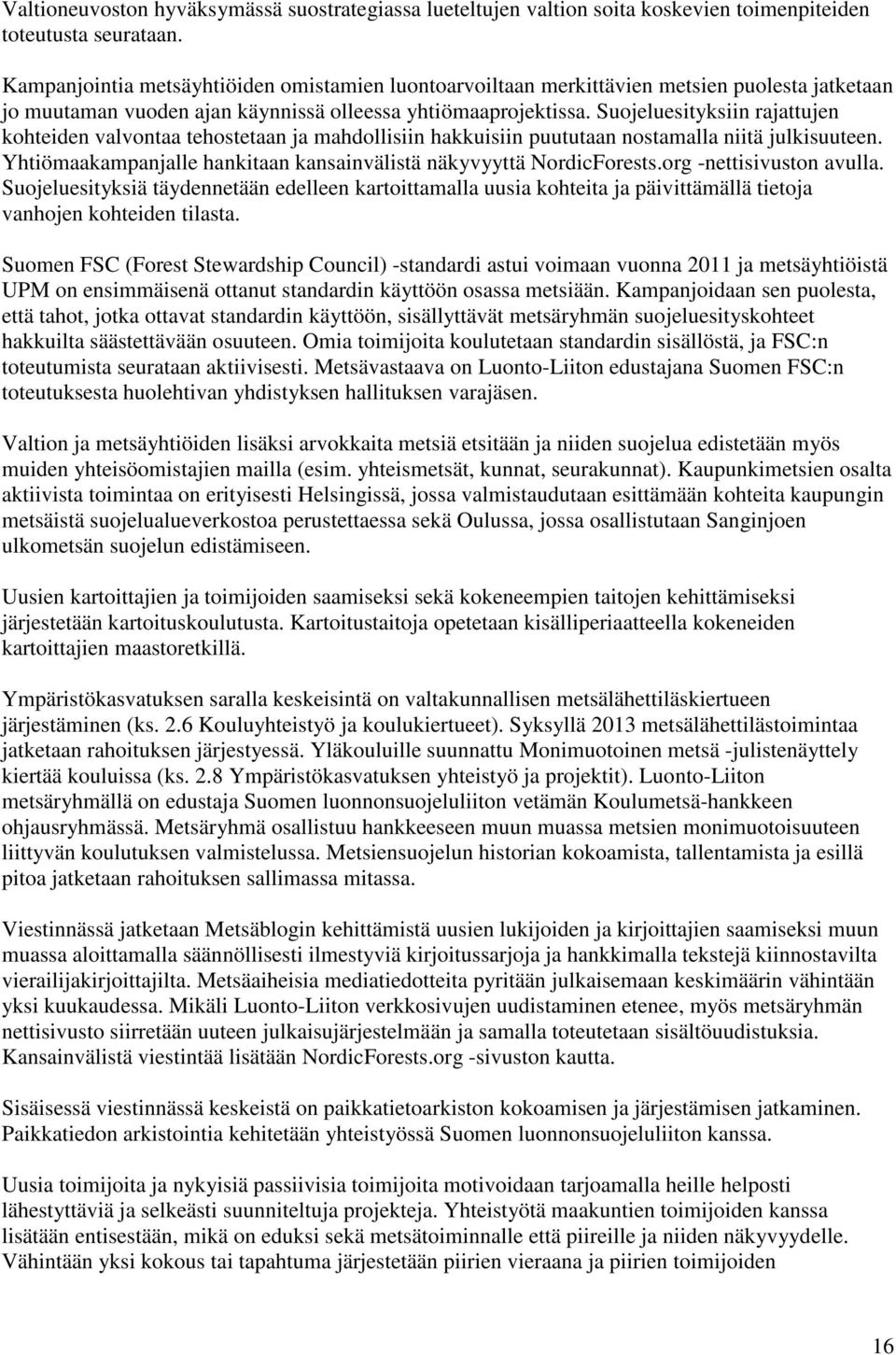 Suojeluesityksiin rajattujen kohteiden valvontaa tehostetaan ja mahdollisiin hakkuisiin puututaan nostamalla niitä julkisuuteen. Yhtiömaakampanjalle hankitaan kansainvälistä näkyvyyttä NordicForests.